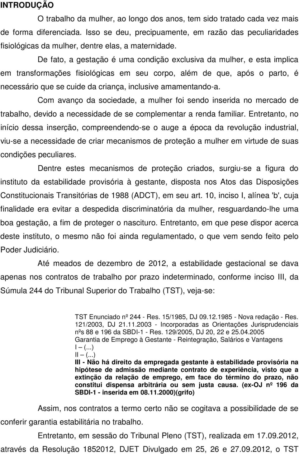 De fato, a gestação é uma condição exclusiva da mulher, e esta implica em transformações fisiológicas em seu corpo, além de que, após o parto, é necessário que se cuide da criança, inclusive