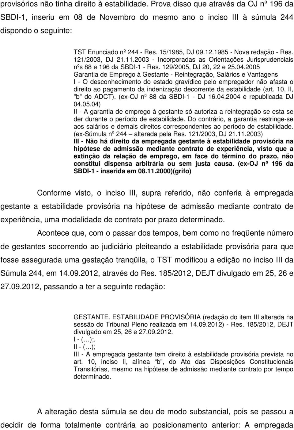 1985 - Nova redação - Res. 121/2003, DJ 21.11.2003 - Incorporadas as Orientações Jurisprudenciais nºs 88 e 196 da SBDI-1 - Res. 129/2005, DJ 20, 22 e 25.04.