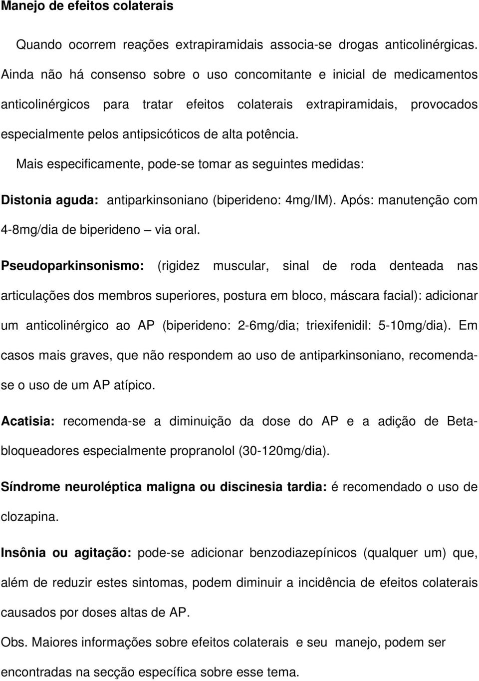 potência. Mais especificamente, pode-se tomar as seguintes medidas: Distonia aguda: antiparkinsoniano (biperideno: 4mg/IM). Após: manutenção com 4-8mg/dia de biperideno via oral.