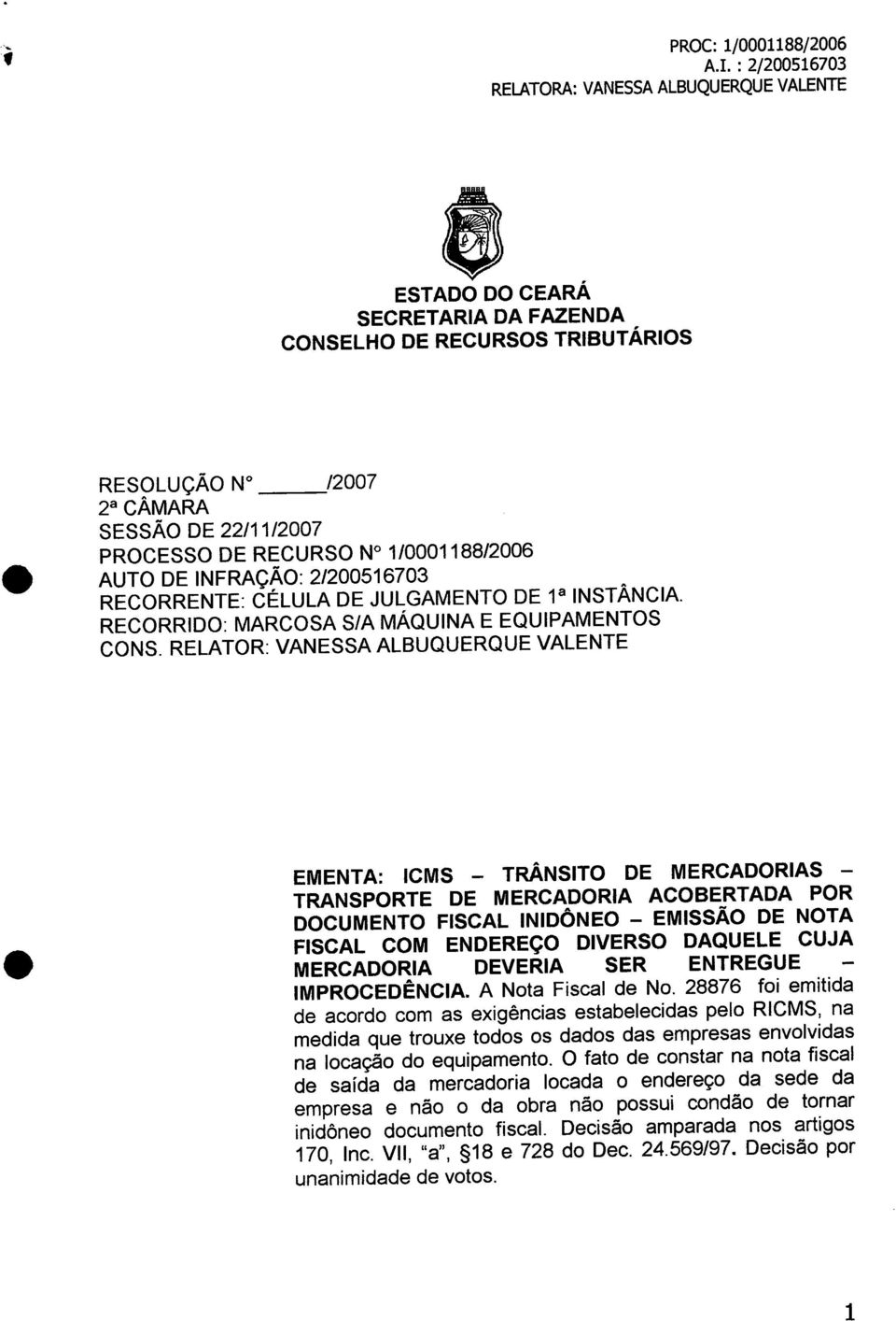 2/200516703 RECORRENTE: CÉLULA DE JULGAMENTO DE 1 a INSTÂNCIA. RECORRIDO: MARCOSA S/A MÁQUINA E EQUIPAMENTOS CONS.