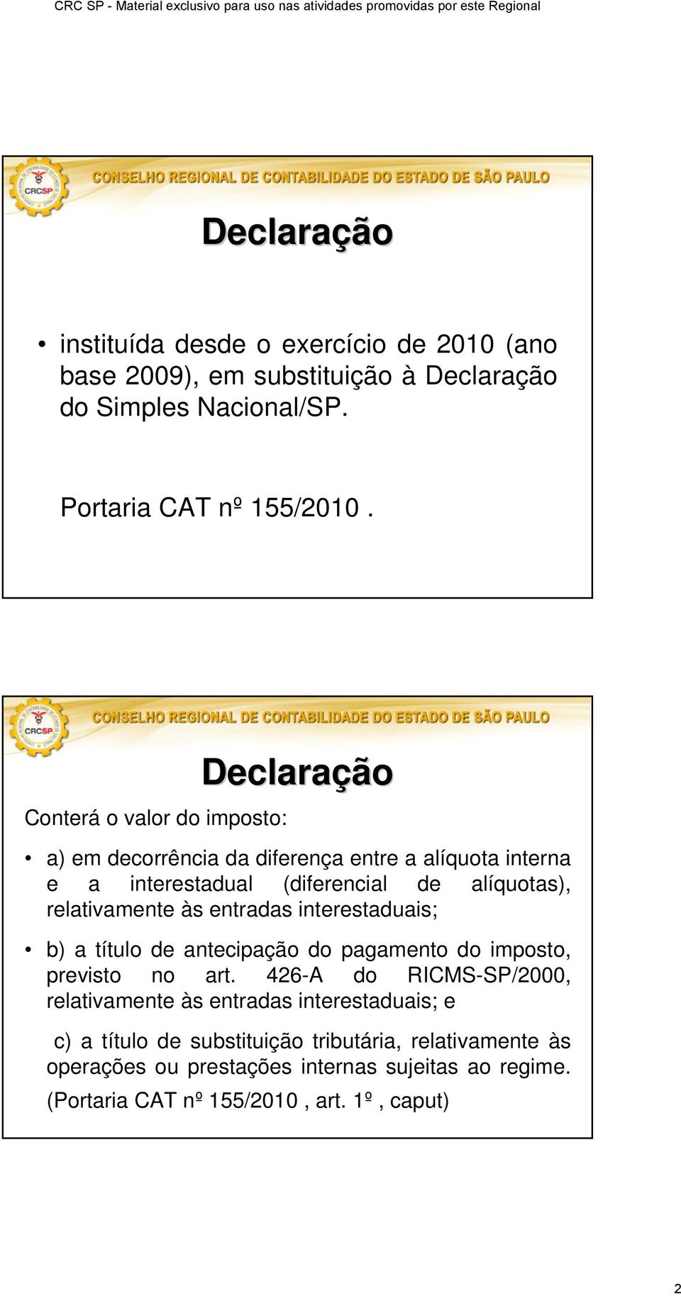 às entradas interestaduais; b) a título de antecipação do pagamento do imposto, previsto no art.