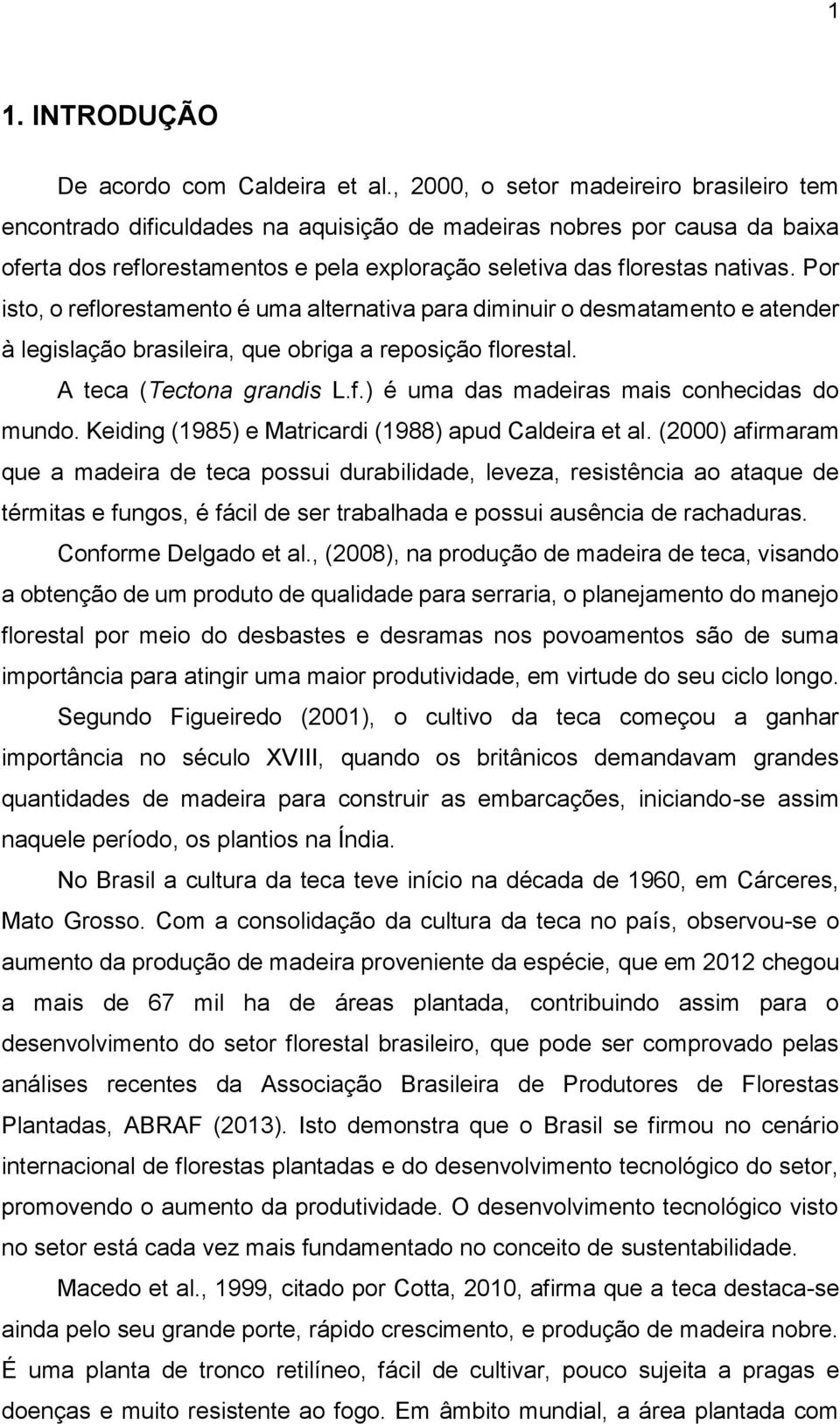 Por isto, o reflorestamento é uma alternativa para diminuir o desmatamento e atender à legislação brasileira, que obriga a reposição florestal. A teca (Tectona grandis L.f.) é uma das madeiras mais conhecidas do mundo.