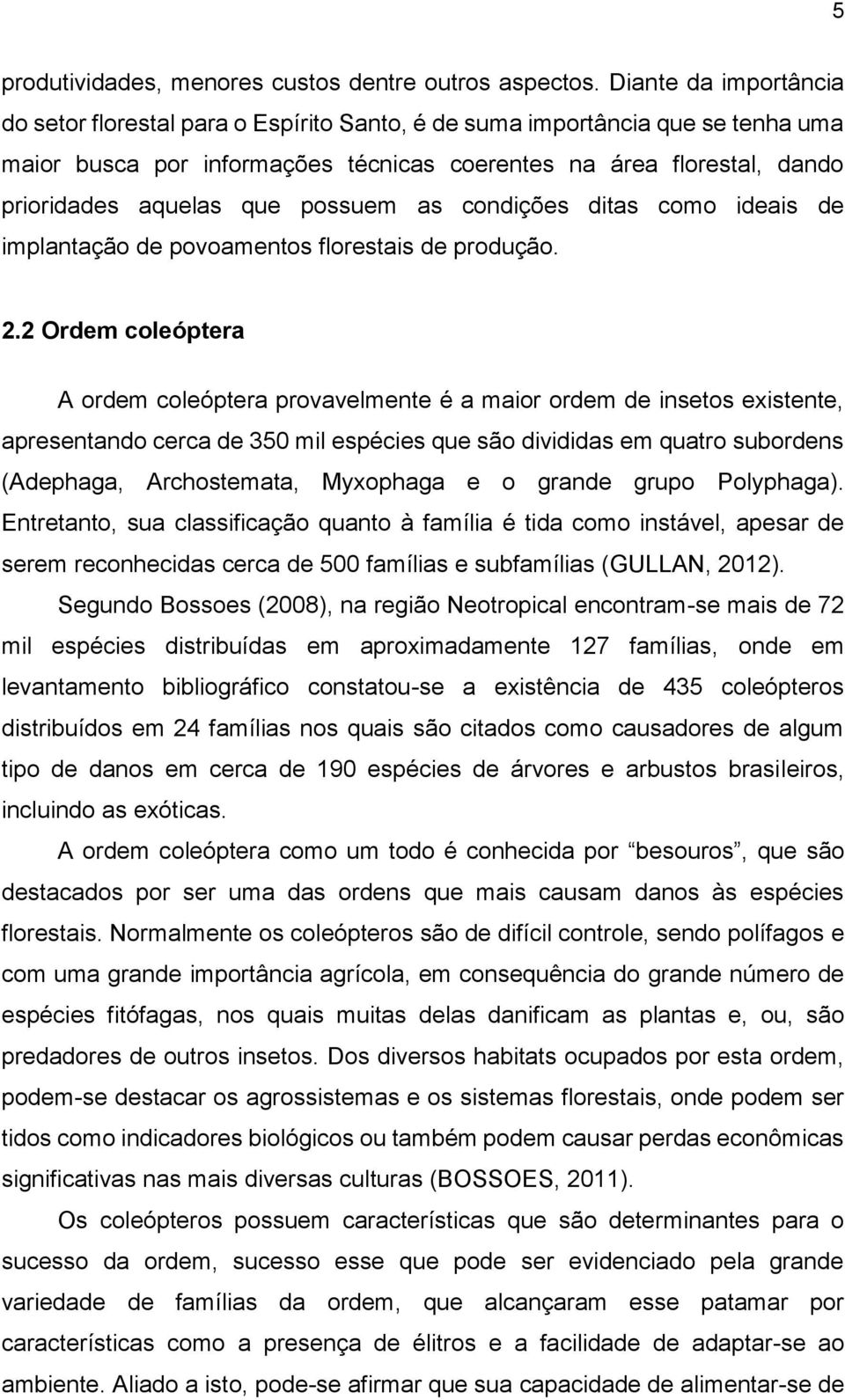 possuem as condições ditas como ideais de implantação de povoamentos florestais de produção. 2.