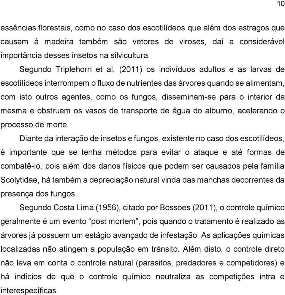 (2011) os indivíduos adultos e as larvas de escotilídeos interrompem o fluxo de nutrientes das árvores quando se alimentam, com isto outros agentes, como os fungos, disseminam-se para o interior da