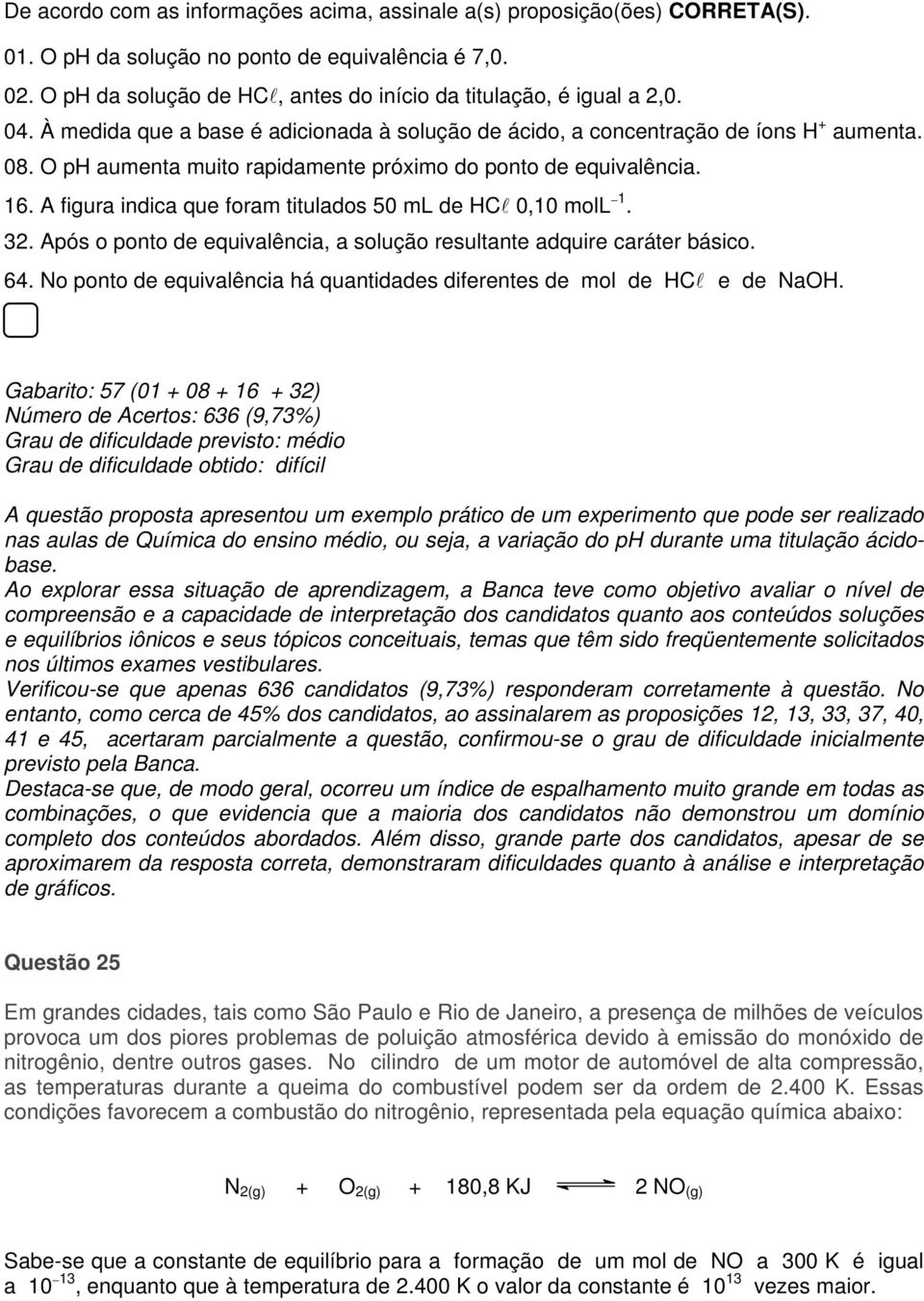 O ph aumenta muito rapidamente próximo do ponto de equivalência. 16. A figura indica que foram titulados 50 ml de HCl 0,10 moll 1. 32.