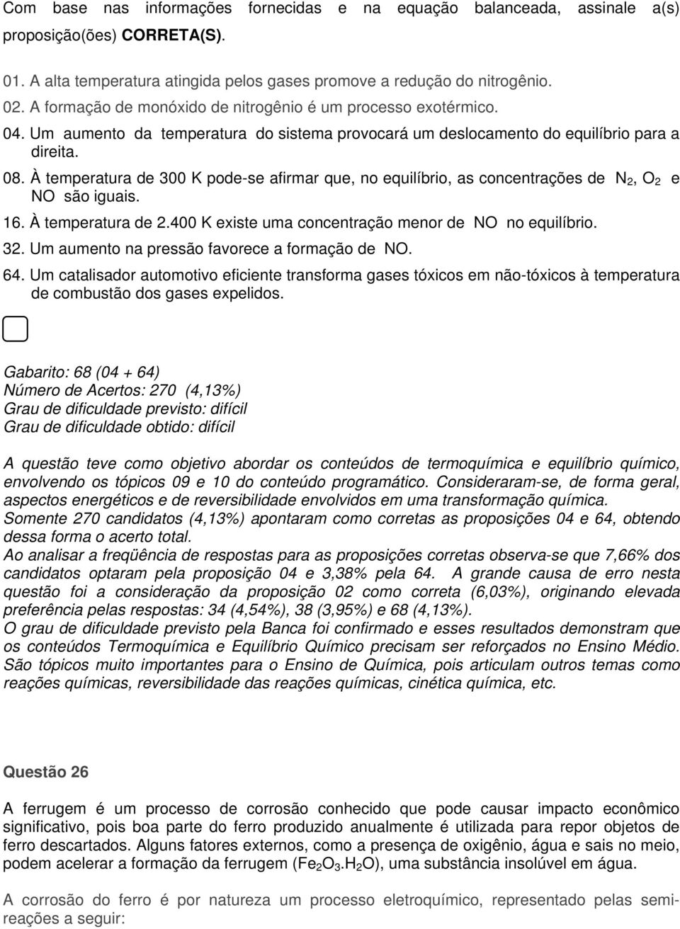 À temperatura de 300 K pode-se afirmar que, no equilíbrio, as concentrações de N 2, O 2 e NO são iguais. 16. À temperatura de 2.400 K existe uma concentração menor de NO no equilíbrio. 32.