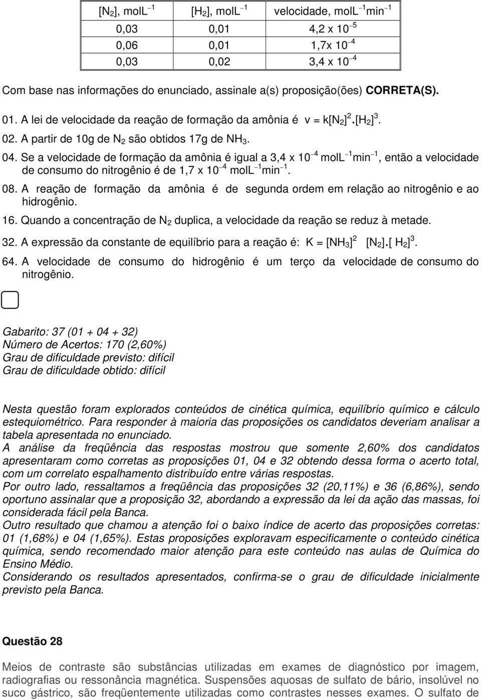 Se a velocidade de formação da amônia é igual a 3,4 x 10 4 moll 1 min 1, então a velocidade de consumo do nitrogênio é de 1,7 x 10 4 moll 1 min 1. 08.