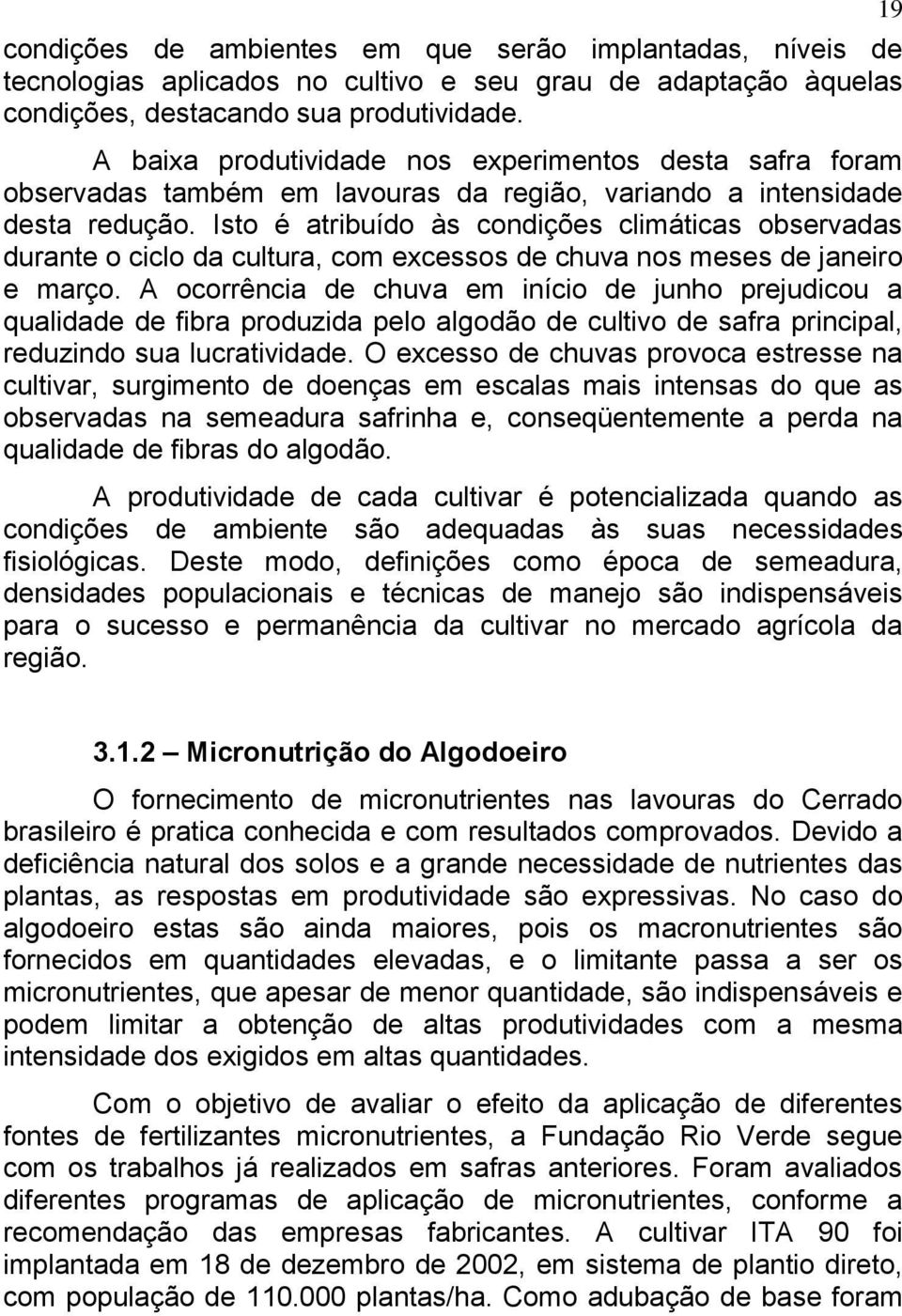 Isto é atribuído às condições climáticas observadas durante o ciclo da cultura, com excessos de chuva nos meses de janeiro e março.