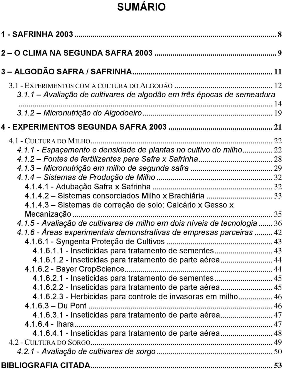 .. 28 4.1.3 Micronutrição em milho de segunda safra... 29 4.1.4 Sistemas de Produção de Milho... 32 4.1.4.1 - Adubação Safra x Safrinha... 32 4.1.4.2 Sistemas consorciados Milho x Brachiária... 33 4.