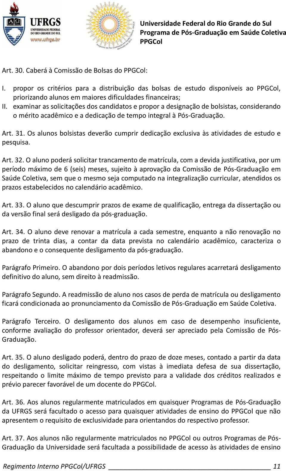 Os alunos bolsistas deverão cumprir dedicação exclusiva às atividades de estudo e pesquisa. Art. 32.