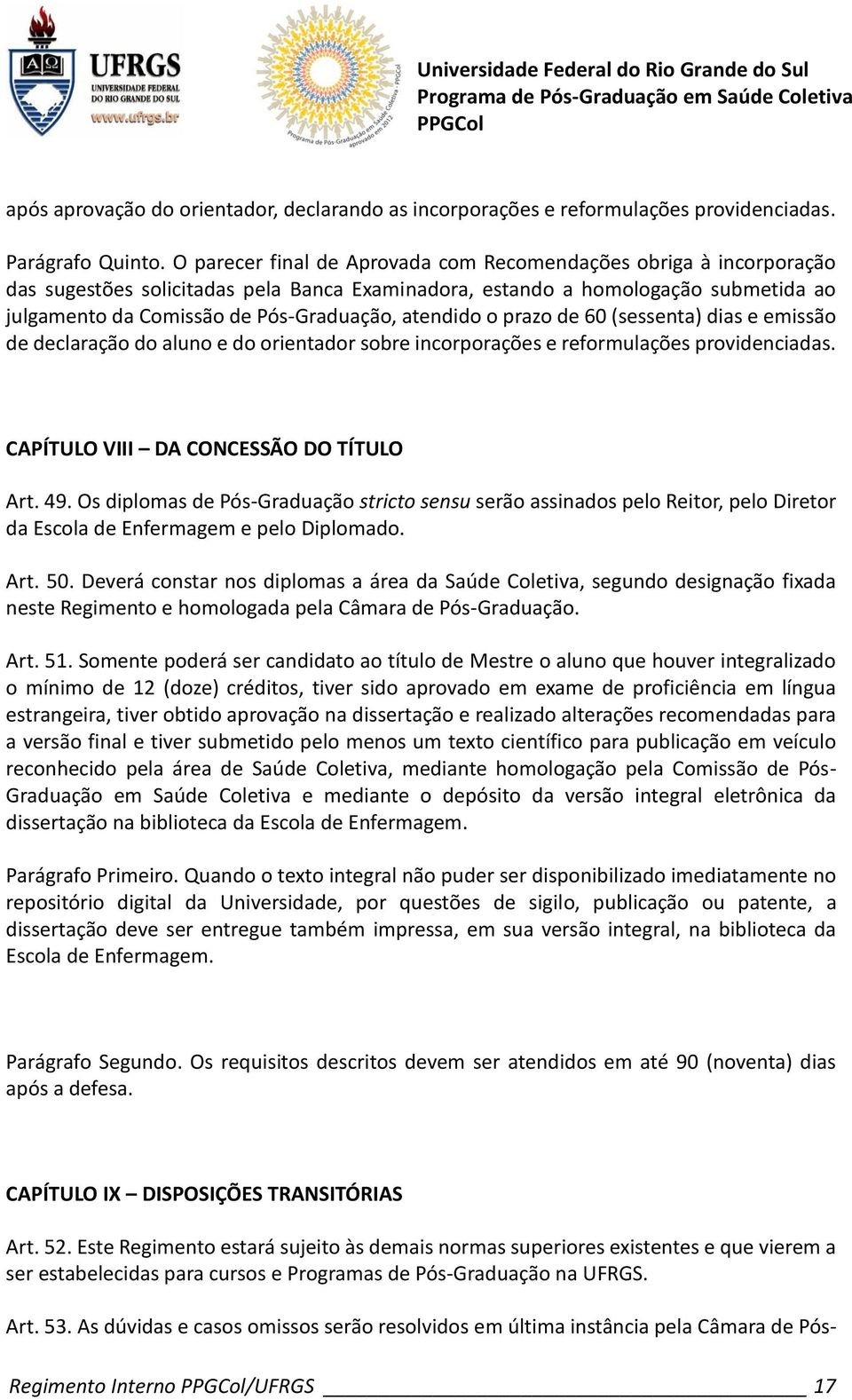 atendido o prazo de 60 (sessenta) dias e emissão de declaração do aluno e do orientador sobre incorporações e reformulações providenciadas. CAPÍTULO VIII DA CONCESSÃO DO TÍTULO Art. 49.