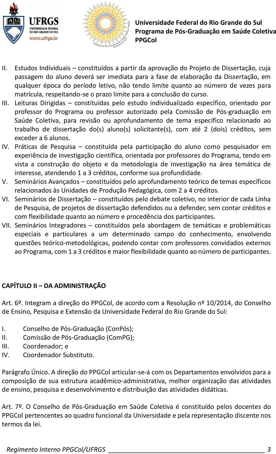 Leituras Dirigidas constituídas pelo estudo individualizado específico, orientado por professor do Programa ou professor autorizado pela Comissão de Pós-graduação em Saúde Coletiva, para revisão ou