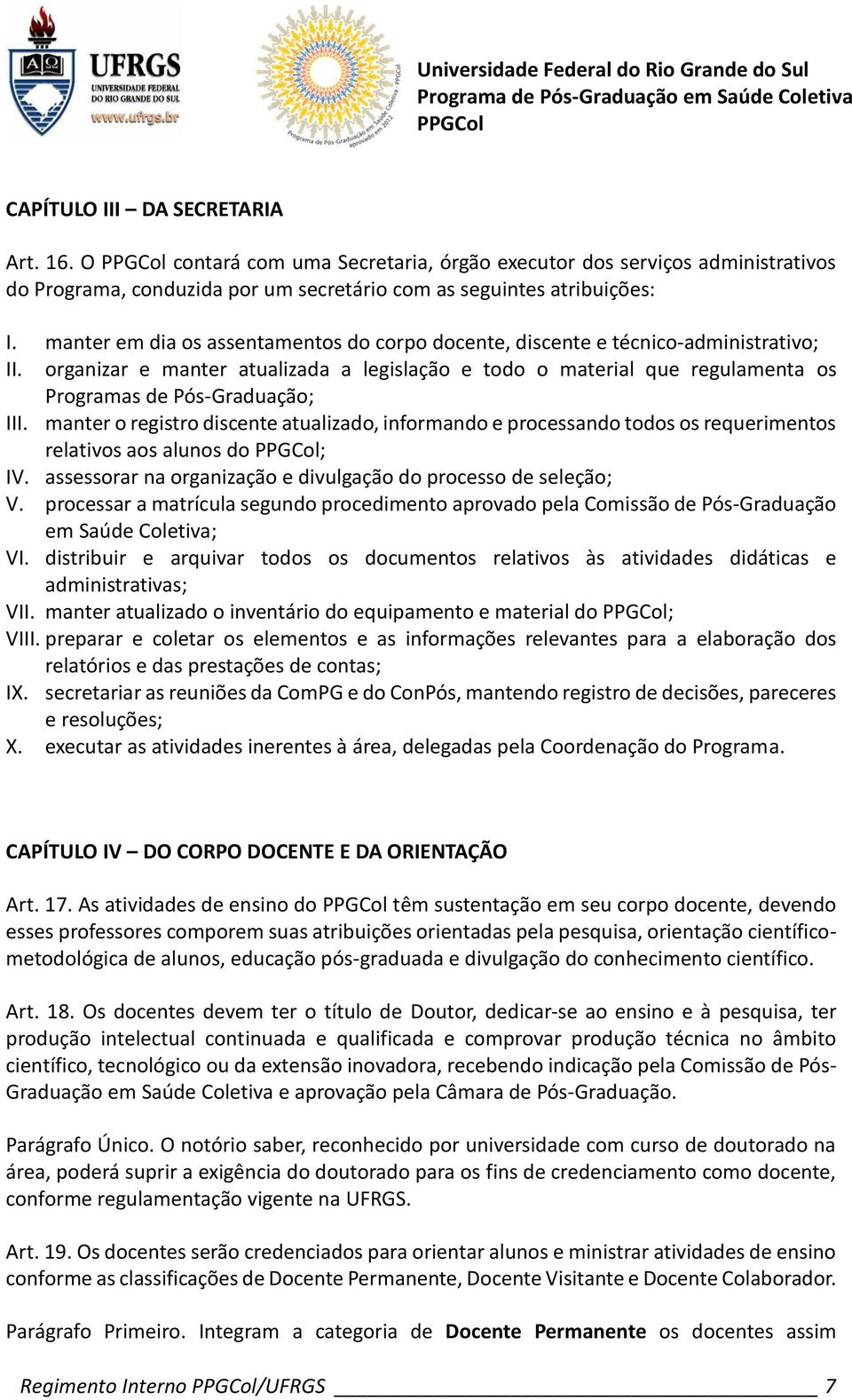 manter o registro discente atualizado, informando e processando todos os requerimentos relativos aos alunos do ; IV. assessorar na organização e divulgação do processo de seleção; V.