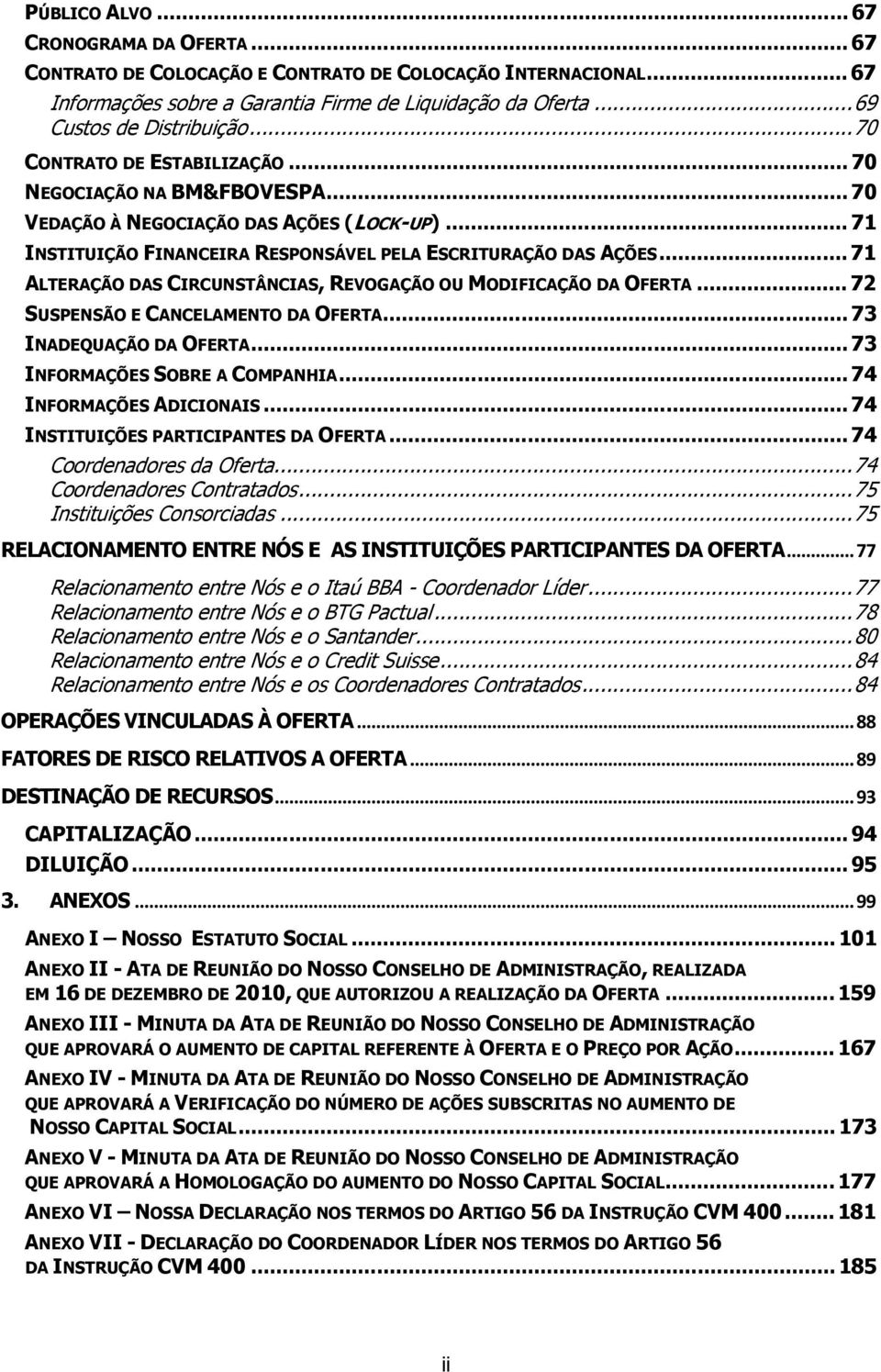 .. 71 ALTERAÇÃO DAS CIRCUNSTÂNCIAS, REVOGAÇÃO OU MODIFICAÇÃO DA OFERTA... 72 SUSPENSÃO E CANCELAMENTO DA OFERTA... 73 INADEQUAÇÃO DA OFERTA... 73 INFORMAÇÕES SOBRE A COMPANHIA.