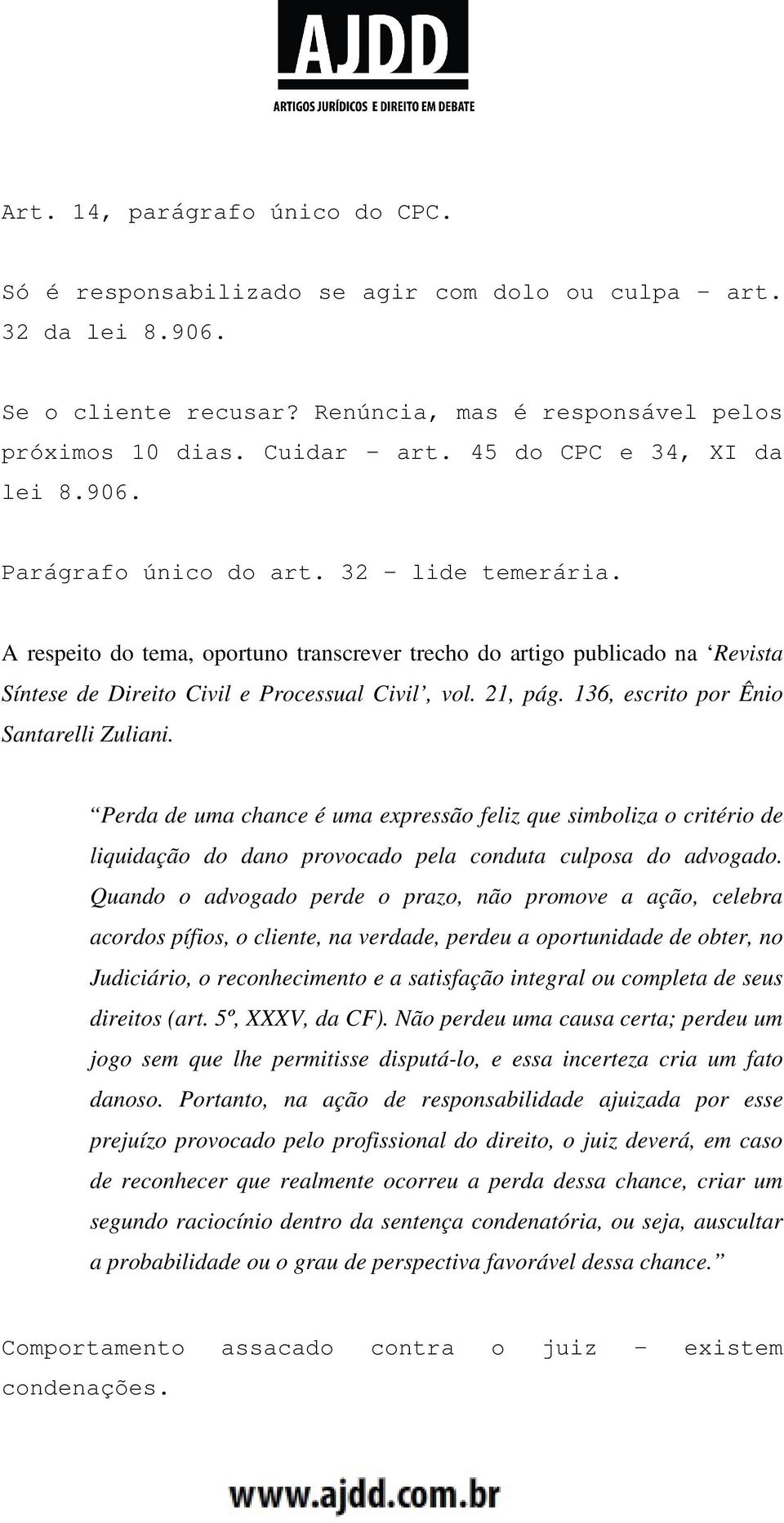 A respeito do tema, oportuno transcrever trecho do artigo publicado na Revista Síntese de Direito Civil e Processual Civil, vol. 21, pág. 136, escrito por Ênio Santarelli Zuliani.