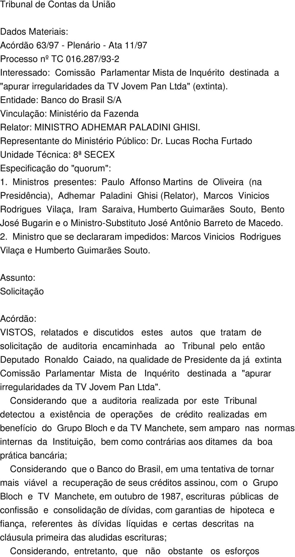 Entidade: Banco do Brasil S/A Vinculação: Ministério da Fazenda Relator: MINISTRO ADHEMAR PALADINI GHISI. Representante do Ministério Público: Dr.