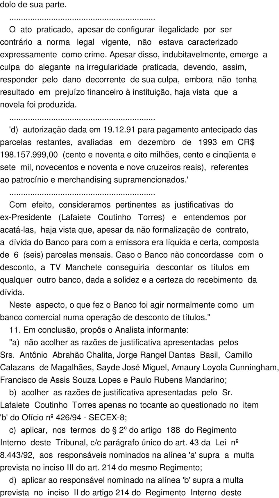 à instituição, haja vista que a novela foi produzida. 'd) autorização dada em 19.12.91 para pagamento antecipado das parcelas restantes, avaliadas em dezembro de 1993 em CR$ 198.157.