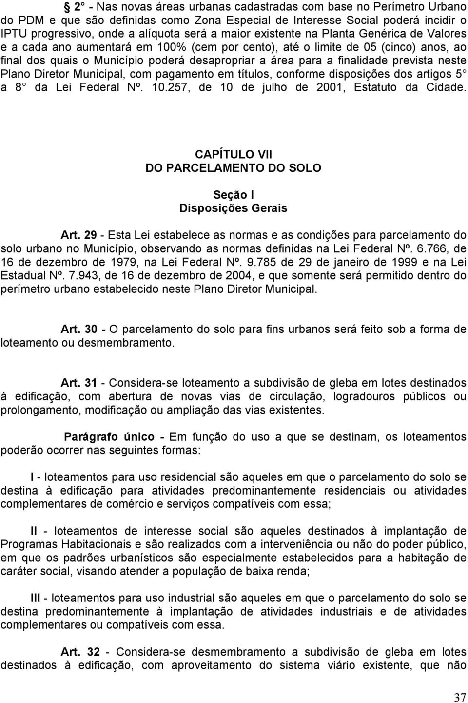 prevista neste Plano Diretor Municipal, com pagamento em títulos, conforme disposições dos artigos 5 a 8 da Lei Federal Nº. 10.257, de 10 de julho de 2001, Estatuto da Cidade.