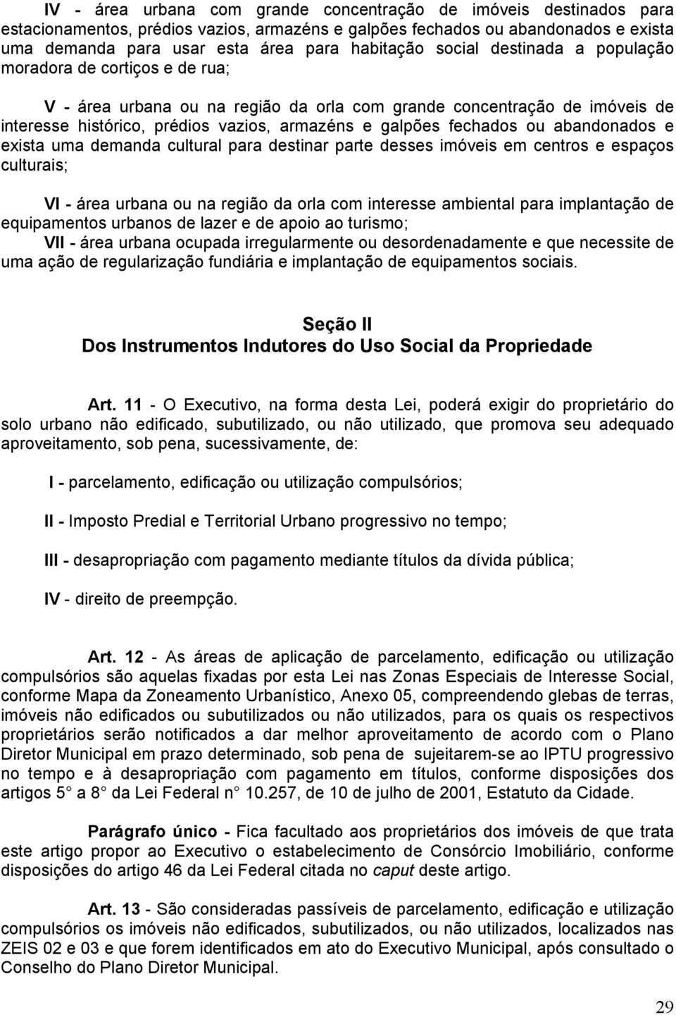 ou abandonados e exista uma demanda cultural para destinar parte desses imóveis em centros e espaços culturais; VI - área urbana ou na região da orla com interesse ambiental para implantação de