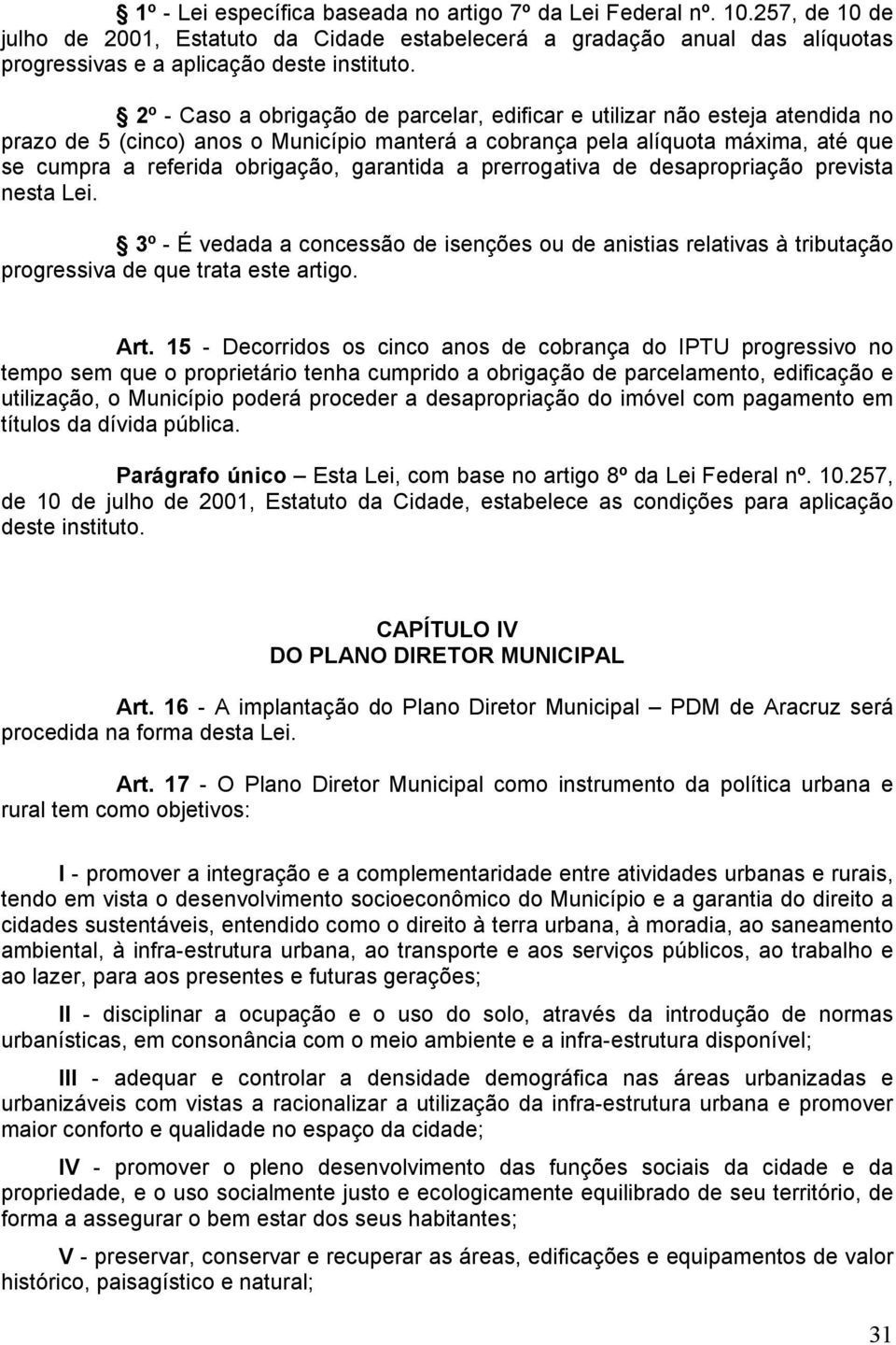 garantida a prerrogativa de desapropriação prevista nesta Lei. 3º - É vedada a concessão de isenções ou de anistias relativas à tributação progressiva de que trata este artigo. Art.