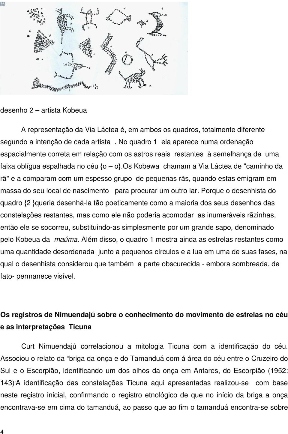 os Kobewa chamam a Via Láctea de "caminho da rã" e a comparam com um espesso grupo de pequenas rãs, quando estas emigram em massa do seu local de nascimento para procurar um outro lar.