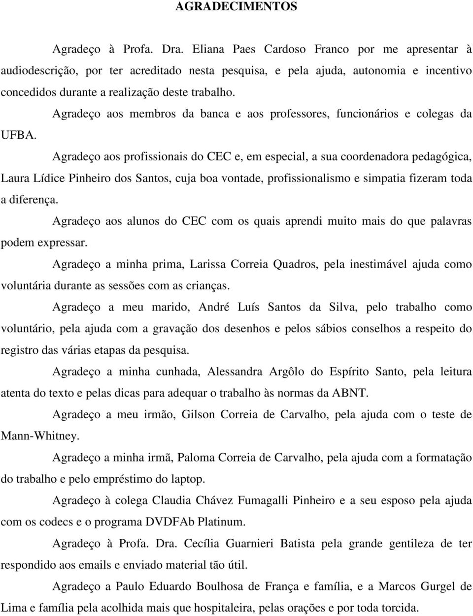 Agradeço aos membros da banca e aos professores, funcionários e colegas da UFBA.