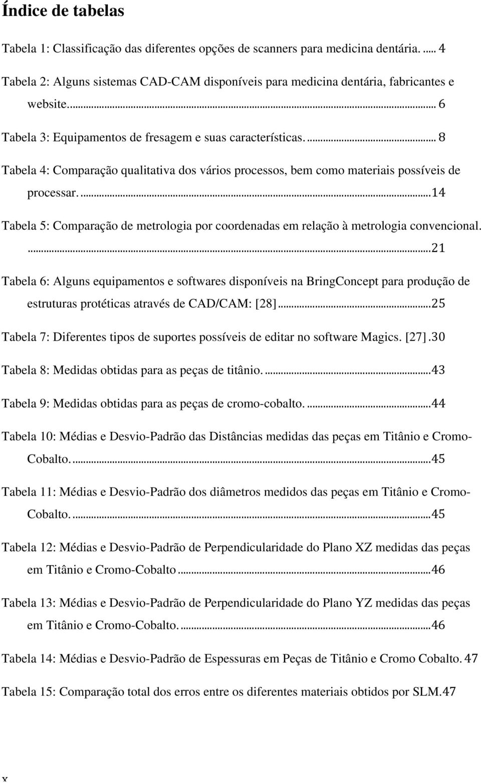 ... 14 Tabela 5: Comparação de metrologia por coordenadas em relação à metrologia convencional.