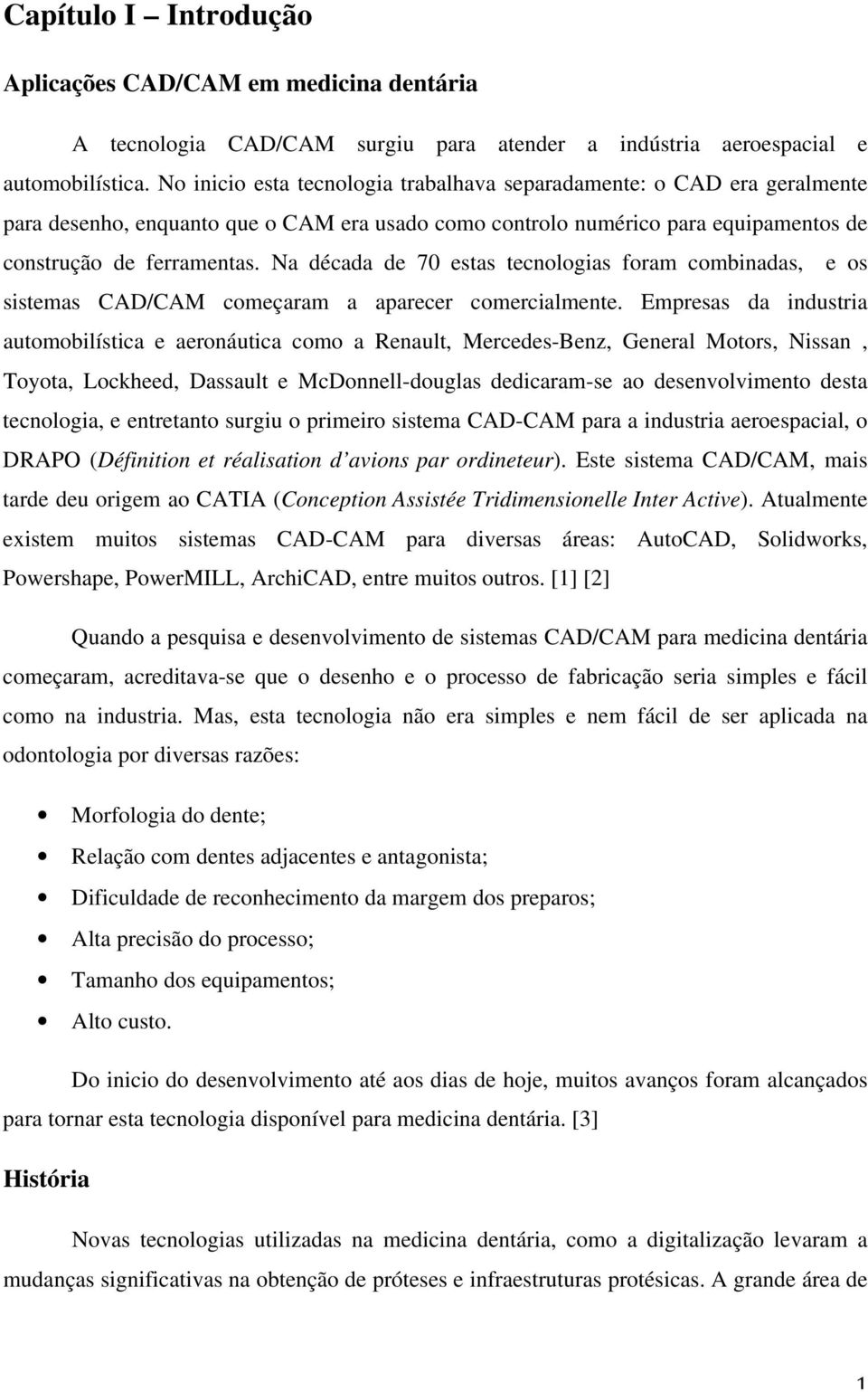 Na década de 70 estas tecnologias foram combinadas, e os sistemas CAD/CAM começaram a aparecer comercialmente.