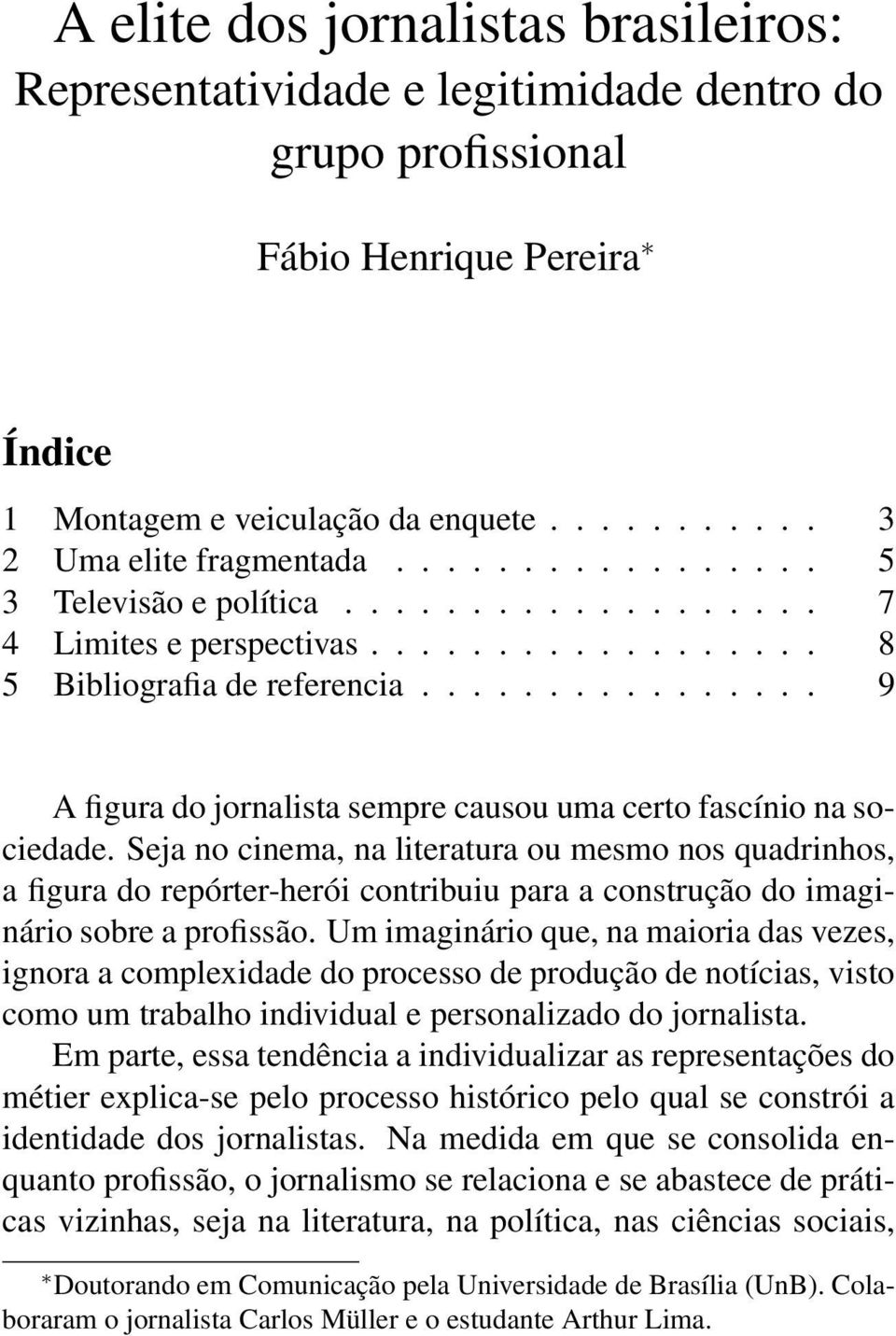 ............... 9 A figura do jornalista sempre causou uma certo fascínio na sociedade.