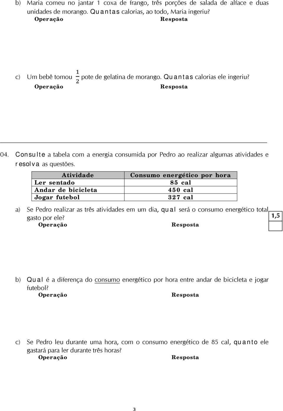 Atividade Ler sentado Andar de bicicleta Jogar futebol Consumo energético por hora 85 cal 450 cal 327 cal a) Se Pedro realizar as três atividades em um dia, qual será o consumo energético