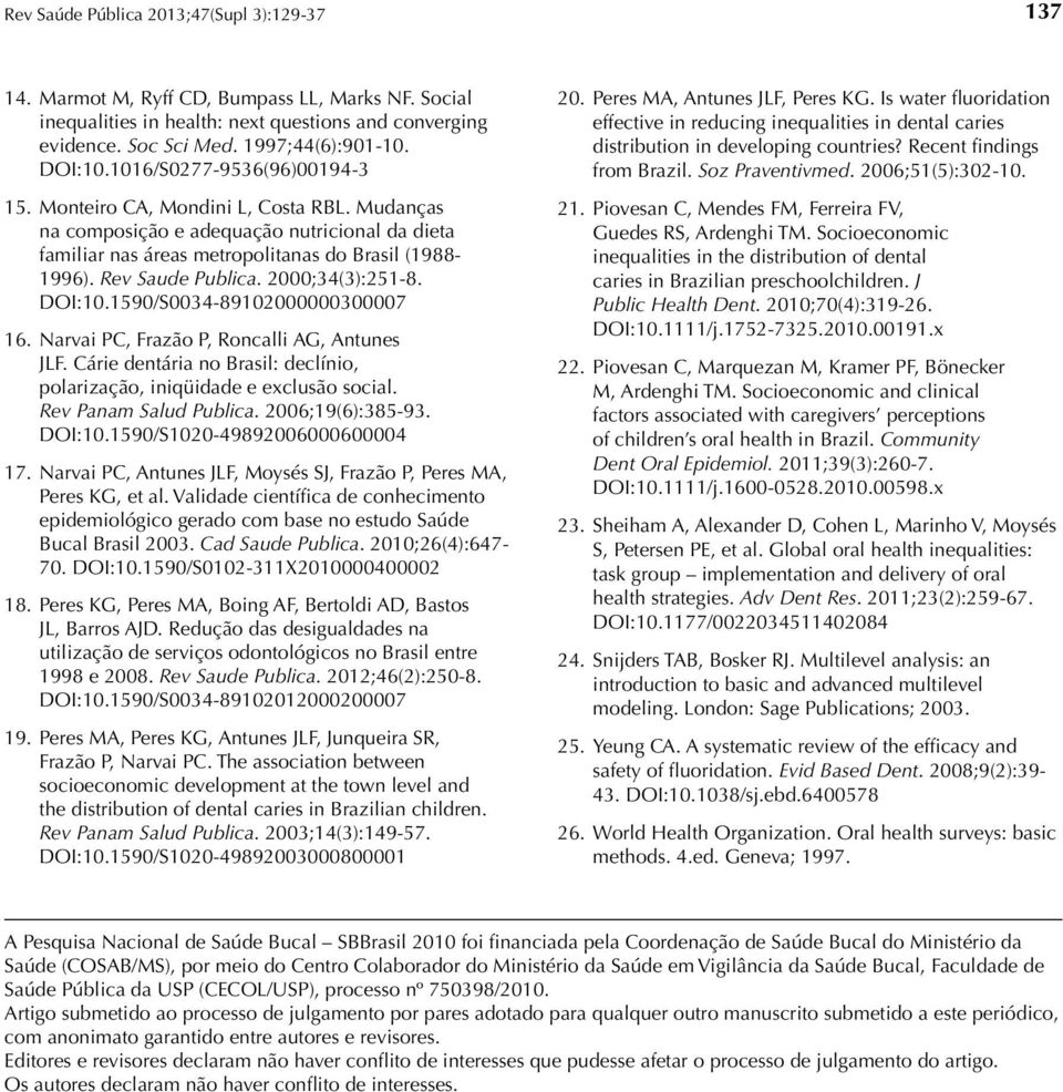 1590/S0034-89102000000300007 16. Narvai PC, Frazão P, Roncalli AG, Antunes JLF. Cárie dentária no Brasil: declínio, polarização, iniqüidade e exclusão social. Rev Panam Salud Publica.