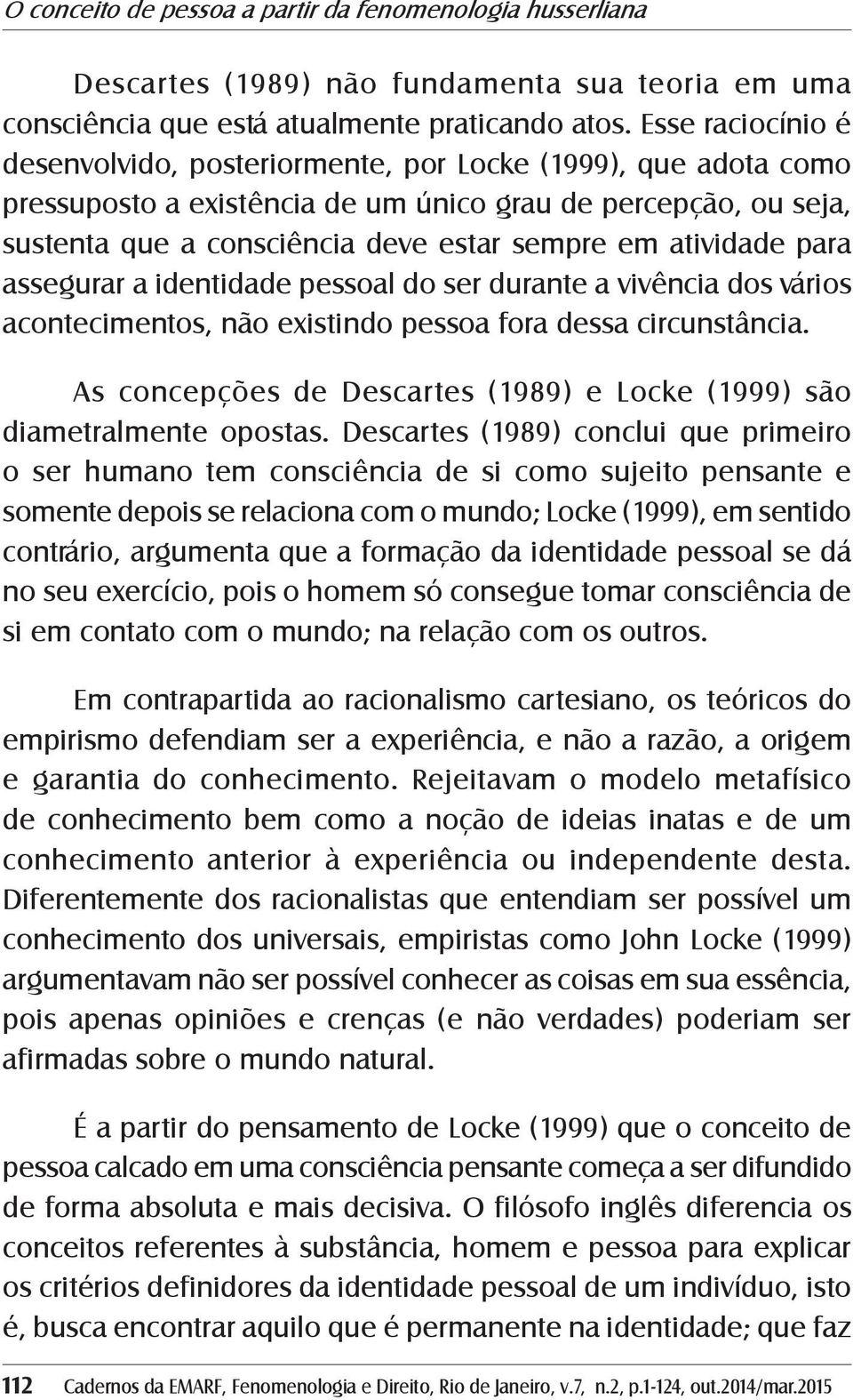 atividade para assegurar a identidade pessoal do ser durante a vivência dos vários acontecimentos, não existindo pessoa fora dessa circunstância.