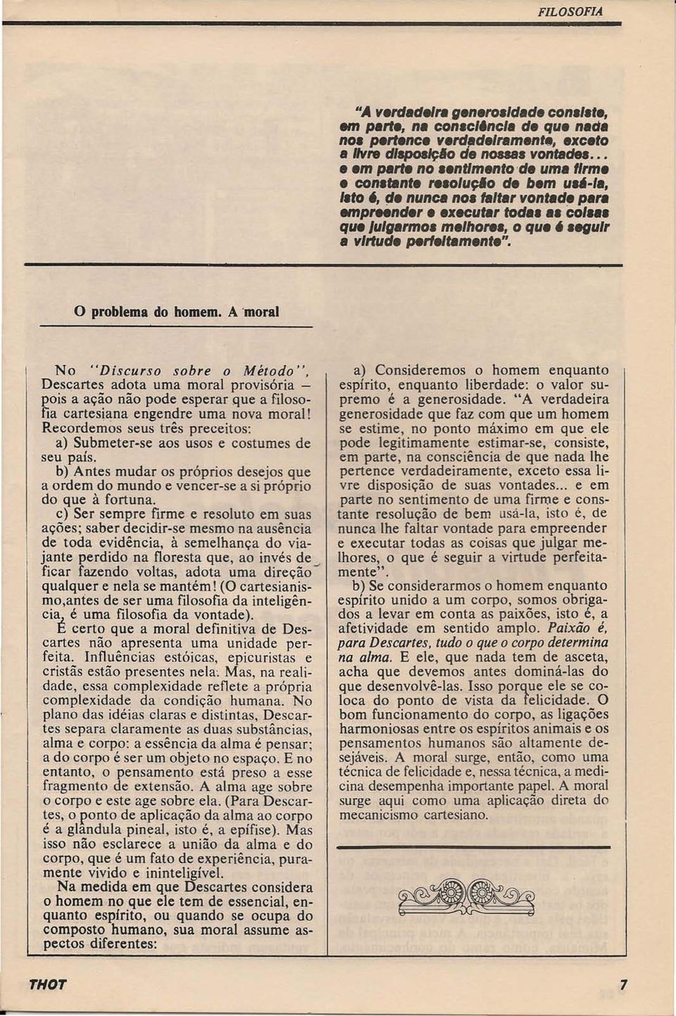 A 'moral No "Discurso sobre o Método". Descartes adota uma moral provisória - pois a ação não pode esperar que a filosofia cartesiana engendre uma nova moral!