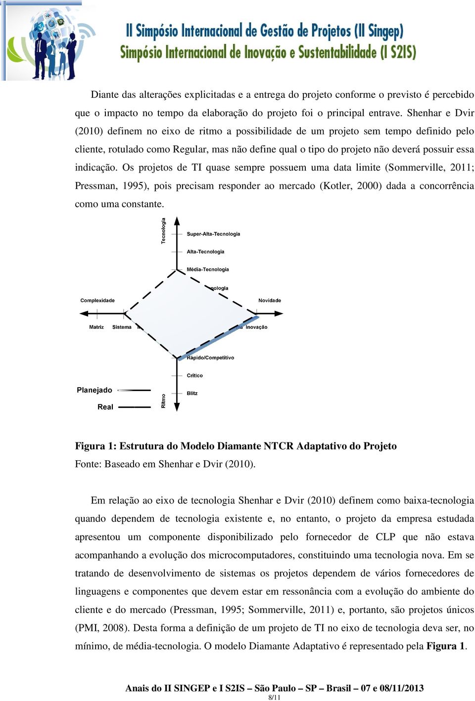 indicação. Os projetos de TI quase sempre possuem uma data limite (Sommerville, 2011; Pressman, 1995), pois precisam responder ao mercado (Kotler, 2000) dada a concorrência como uma constante.