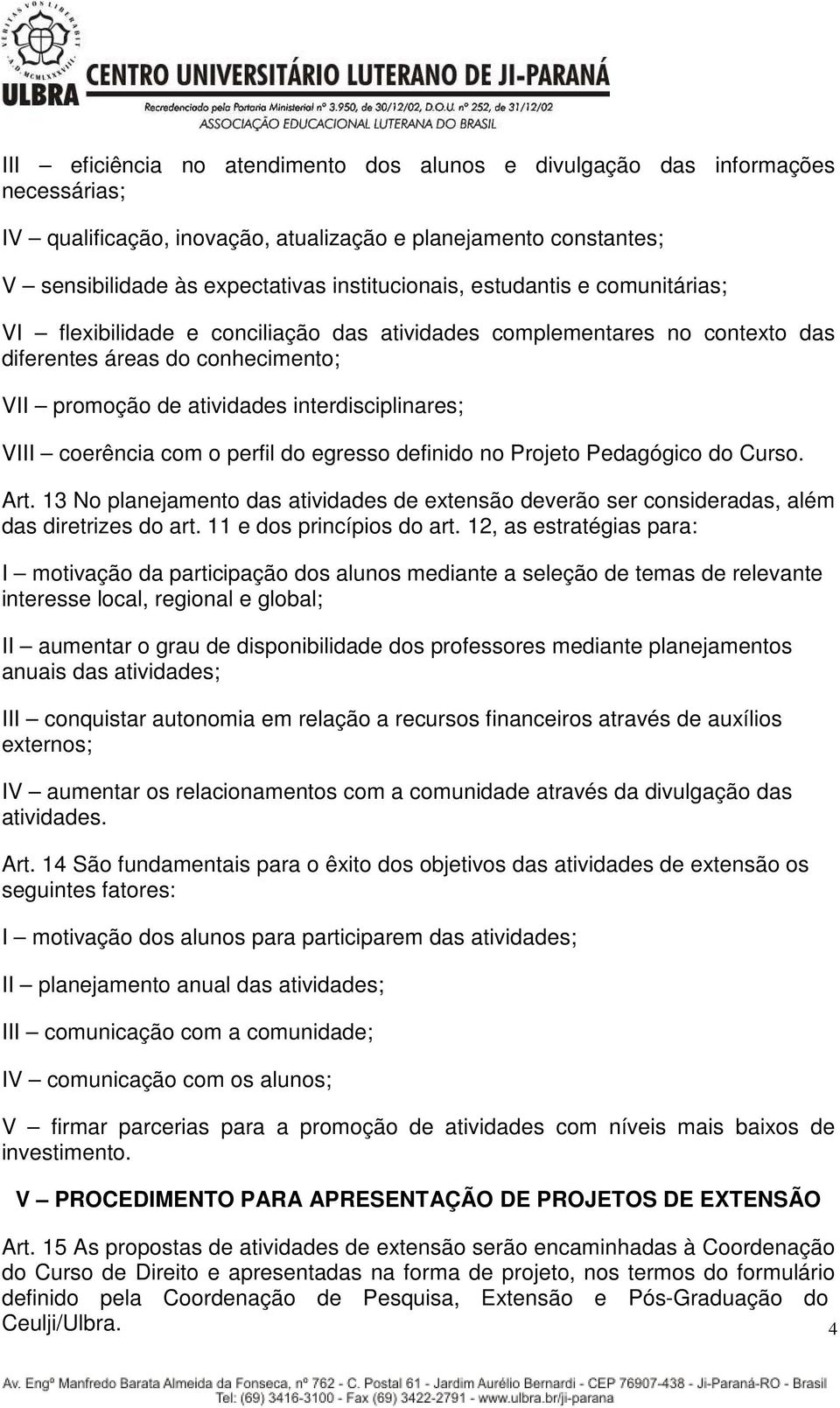 com o perfil do egresso definido no Projeto Pedagógico do Curso. Art. 13 No planejamento das atividades de extensão deverão ser consideradas, além das diretrizes do art. 11 e dos princípios do art.