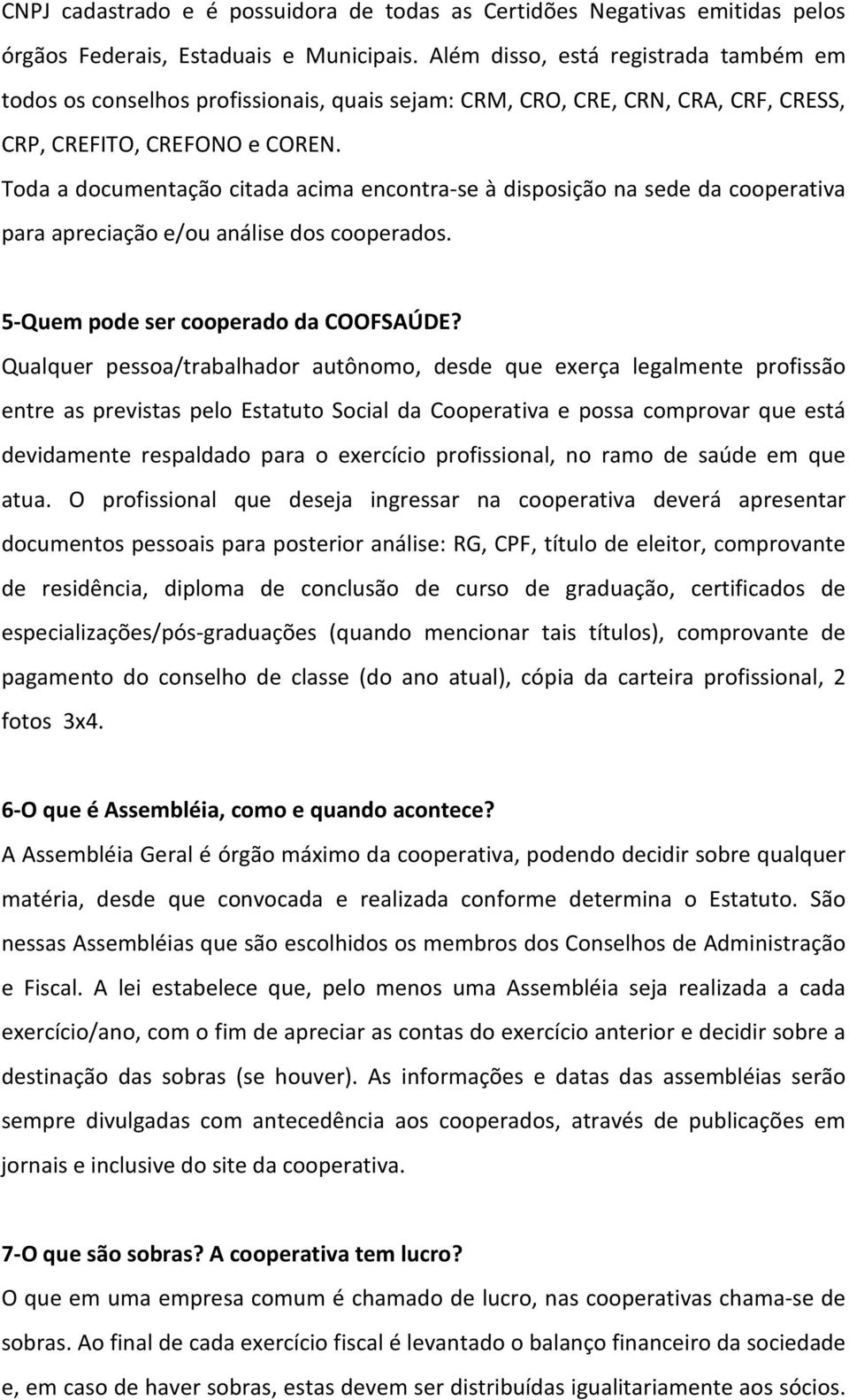 Toda a documentação citada acima encontra-se à disposição na sede da cooperativa para apreciação e/ou análise dos cooperados. 5-Quem pode ser cooperado da COOFSAÚDE?