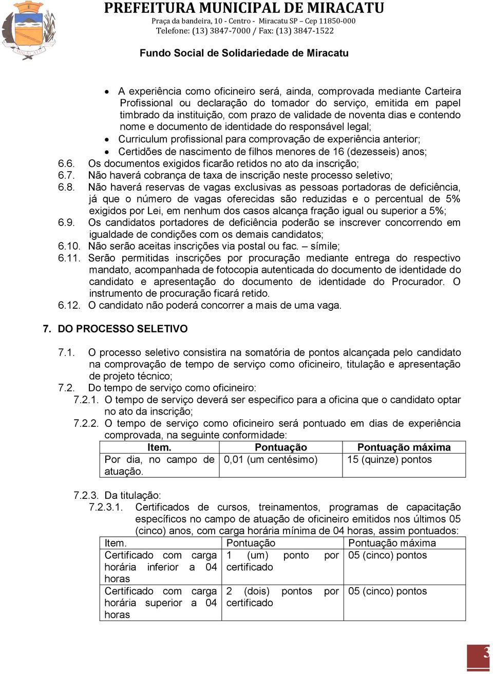 anos; 6.6. Os documentos exigidos ficarão retidos no ato da inscrição; 6.7. Não haverá cobrança de taxa de inscrição neste processo seletivo; 6.8.