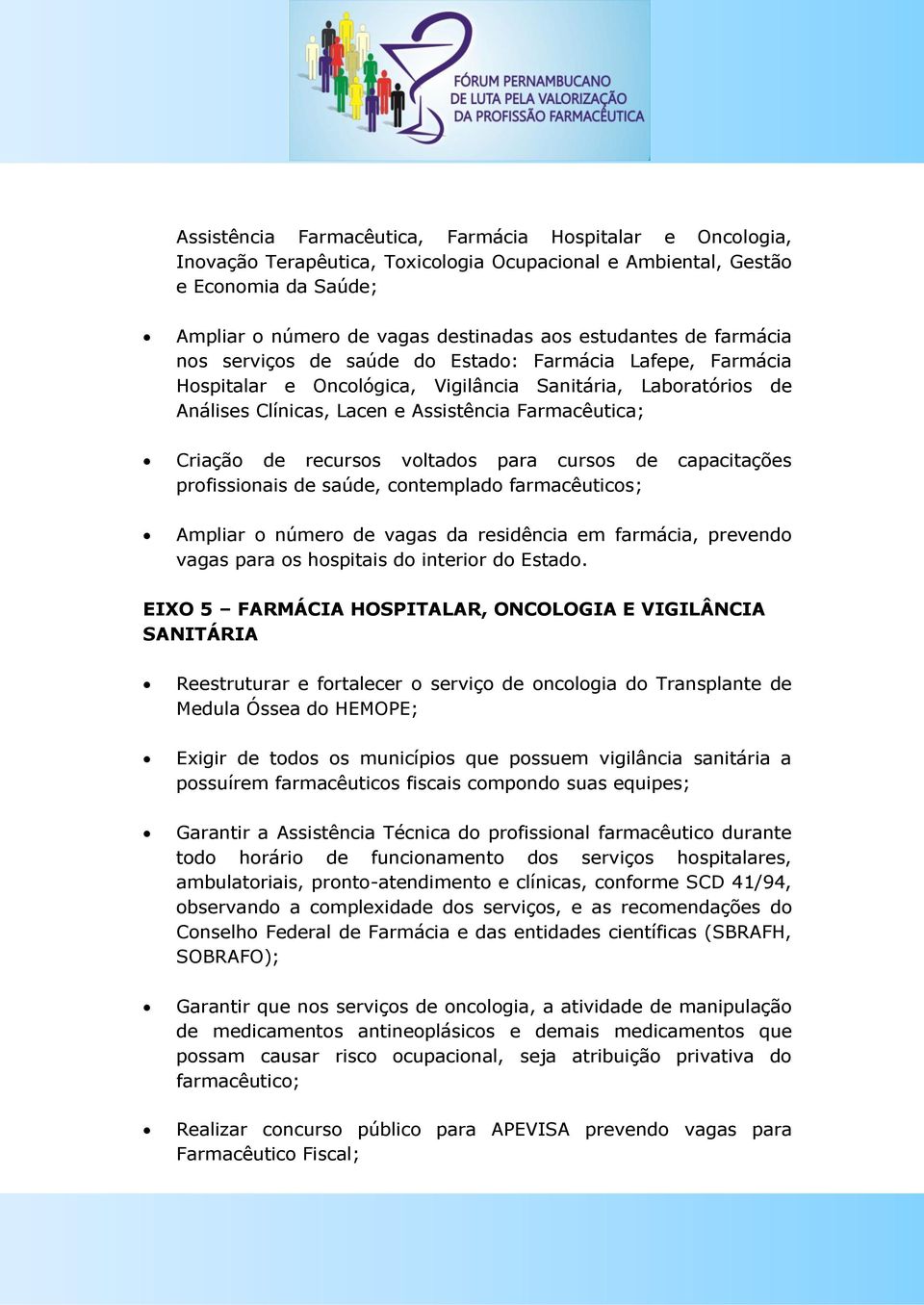 recursos voltados para cursos de capacitações profissionais de saúde, contemplado farmacêuticos; Ampliar o número de vagas da residência em farmácia, prevendo vagas para os hospitais do interior do