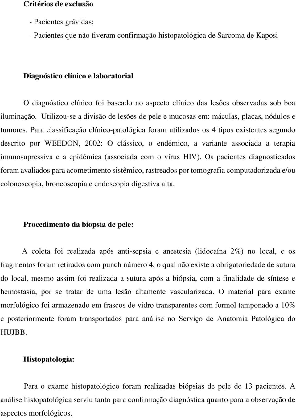 Para classificação clínico-patológica foram utilizados os 4 tipos existentes segundo descrito por WEEDON, 2002: O clássico, o endêmico, a variante associada a terapia imunosupressiva e a epidêmica