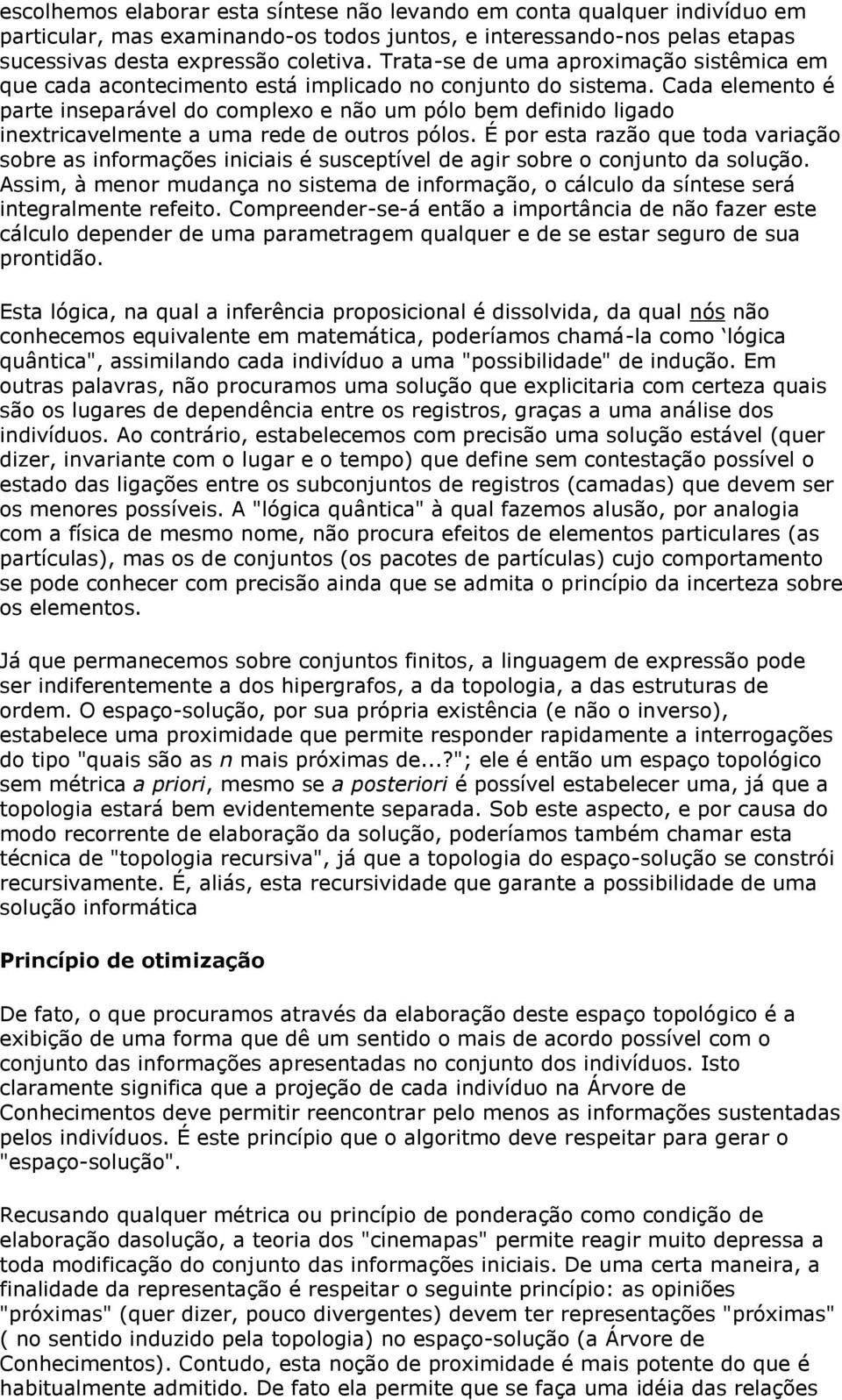 Cada elemento é parte inseparável do complexo e não um pólo bem definido ligado inextricavelmente a uma rede de outros pólos.