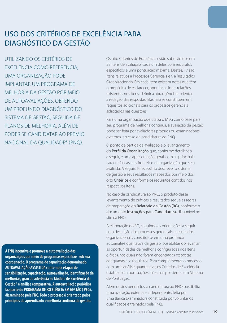 Os oito Critérios de Excelência estão subdivididos em 23 Itens de avaliação, cada um deles com requisitos específicos e uma pontuação máxima.