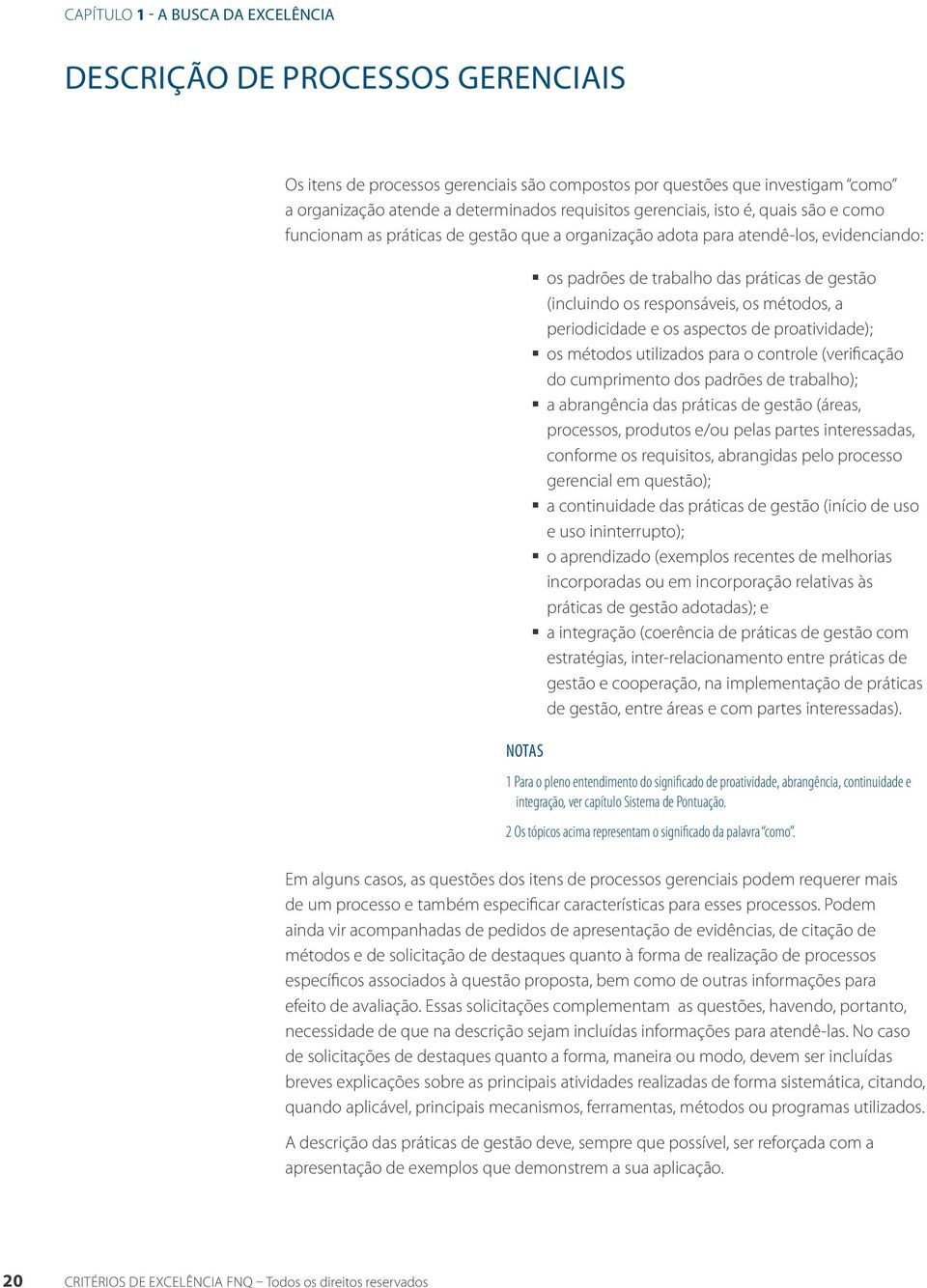 responsáveis, os métodos, a periodicidade e os aspectos de proatividade); os métodos utilizados para o controle (verificação do cumprimento dos padrões de trabalho); a abrangência das práticas de