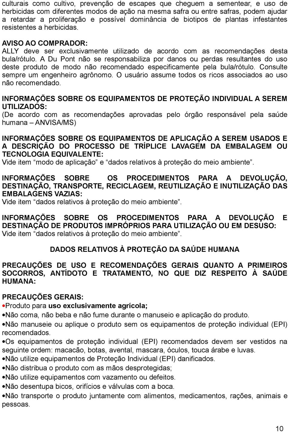 A Du Pont não se responsabiliza por danos ou perdas resultantes do uso deste produto de modo não recomendado especificamente pela bula/rótulo. Consulte sempre um engenheiro agrônomo.