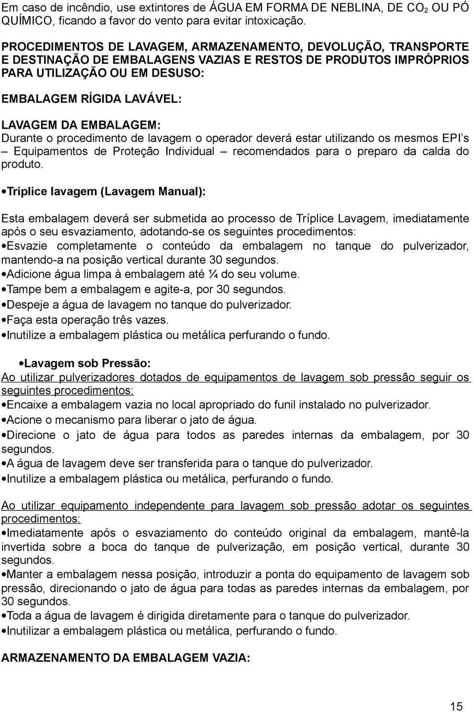 EMBALAGEM: Durante o procedimento de lavagem o operador deverá estar utilizando os mesmos EPI s Equipamentos de Proteção Individual recomendados para o preparo da calda do produto.