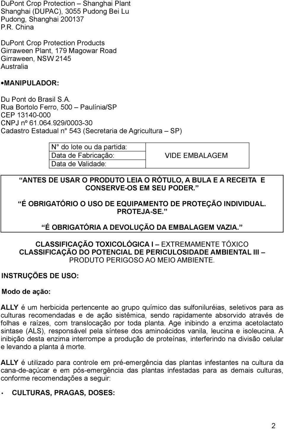 064.929/0003-30 Cadastro Estadual n 543 (Secretaria de Agricultura SP) N do lote ou da partida: Data de Fabricação: Data de Validade: VIDE EMBALAGEM ANTES DE USAR O PRODUTO LEIA O RÓTULO, A BULA E A