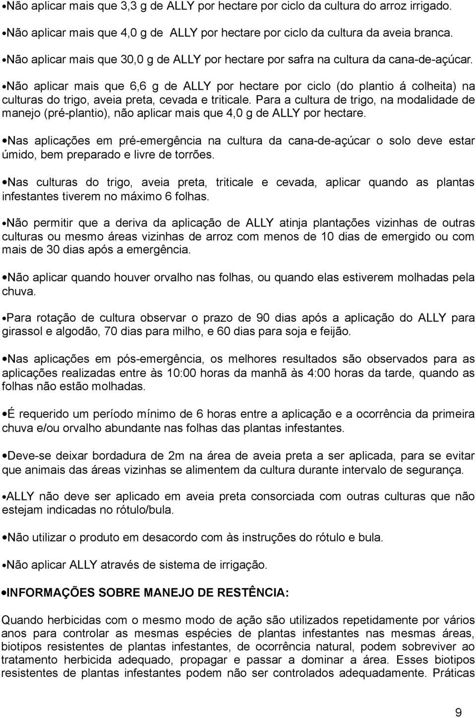 Não aplicar mais que 6,6 g de ALLY por hectare por ciclo (do plantio á colheita) na culturas do trigo, aveia preta, cevada e triticale.