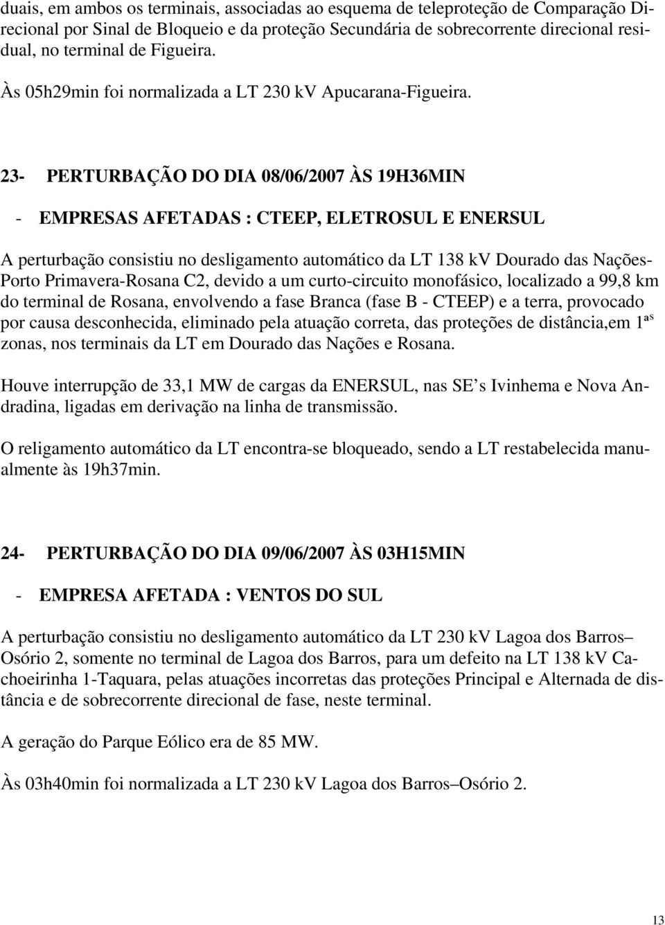 23- PERTURBAÇÃO DO DIA 08/06/2007 ÀS 19H36MIN - EMPRESAS AFETADAS : CTEEP, ELETROSUL E ENERSUL A perturbação consistiu no desligamento automático da LT 138 kv Dourado das Nações- Porto