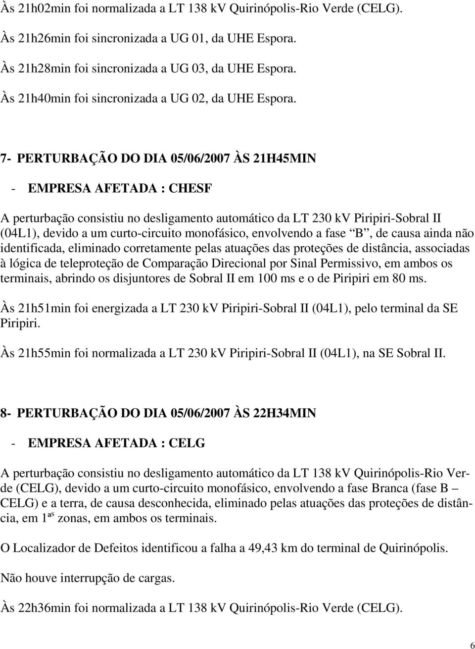 7- PERTURBAÇÃO DO DIA 05/06/2007 ÀS 21H45MIN - EMPRESA AFETADA : CHESF A perturbação consistiu no desligamento automático da LT 230 kv Piripiri-Sobral II (04L1), devido a um curto-circuito