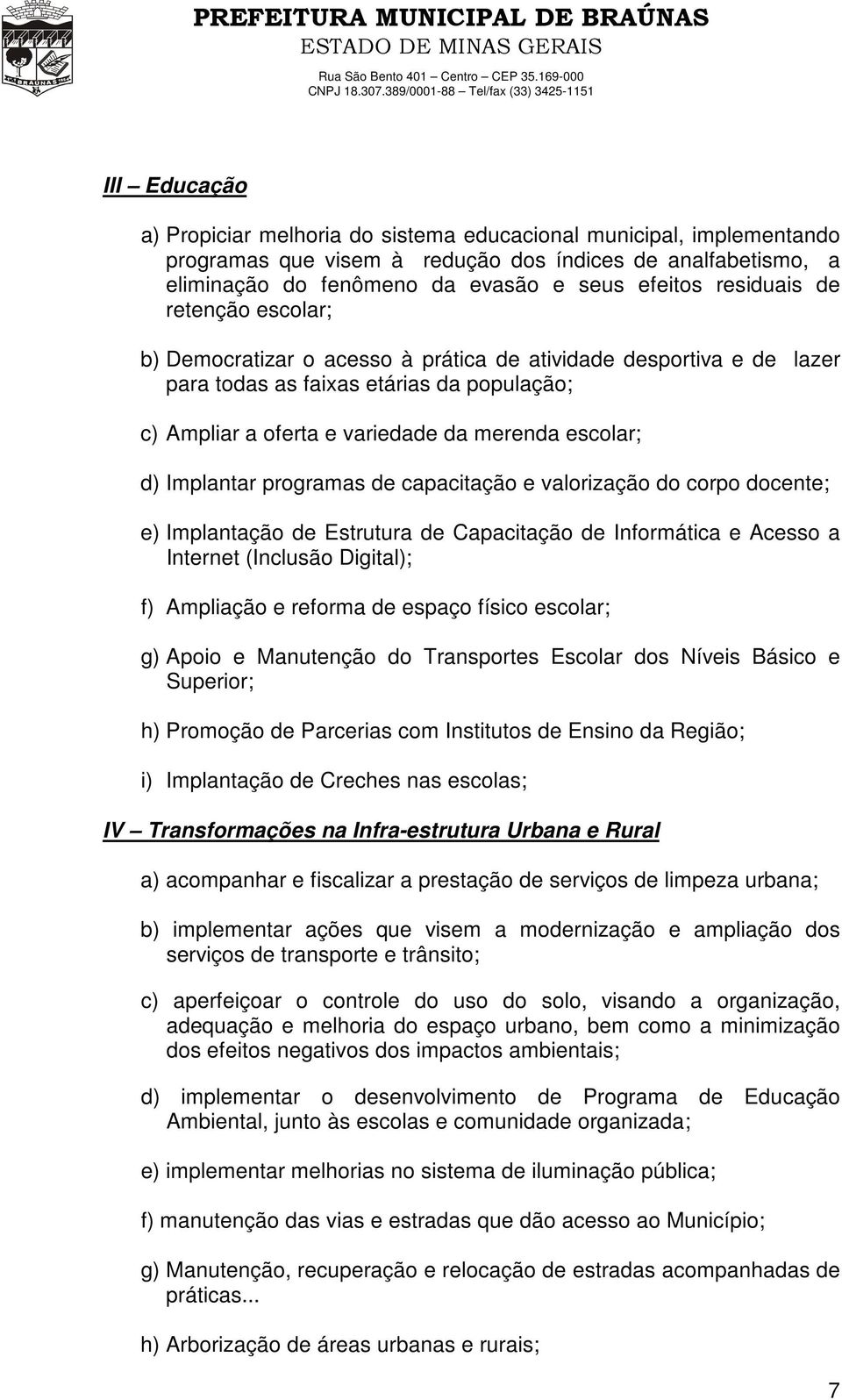 Implantar programas de capacitação e valorização do corpo docente; e) Implantação de Estrutura de Capacitação de Informática e Acesso a Internet (Inclusão Digital); f) Ampliação e reforma de espaço