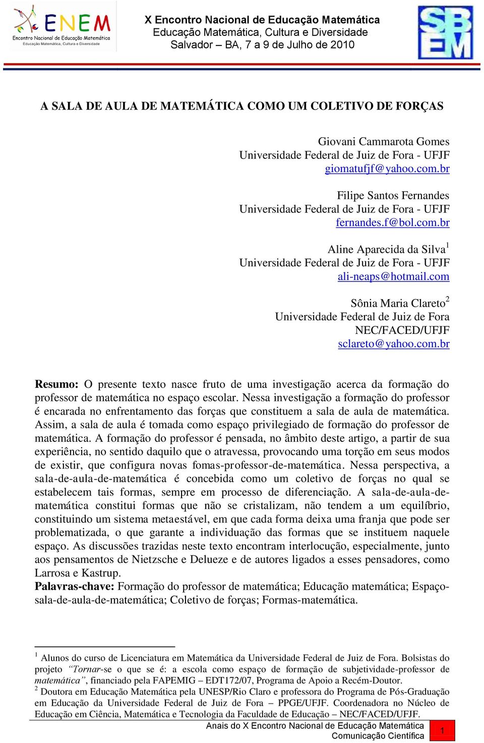 com Sônia Maria Clareto 2 Universidade Federal de Juiz de Fora NEC/FACED/UFJF sclareto@yahoo.com.br Resumo: O presente texto nasce fruto de uma investigação acerca da formação do professor de matemática no espaço escolar.